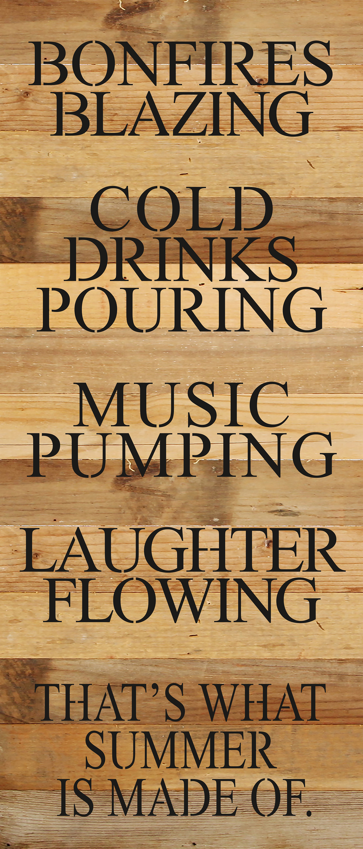 Bonfires blazing, cold drinks pouring, music pumping, laughter flowing. That's what summer is made of. / 6"x14" Reclaimed Wood Sign