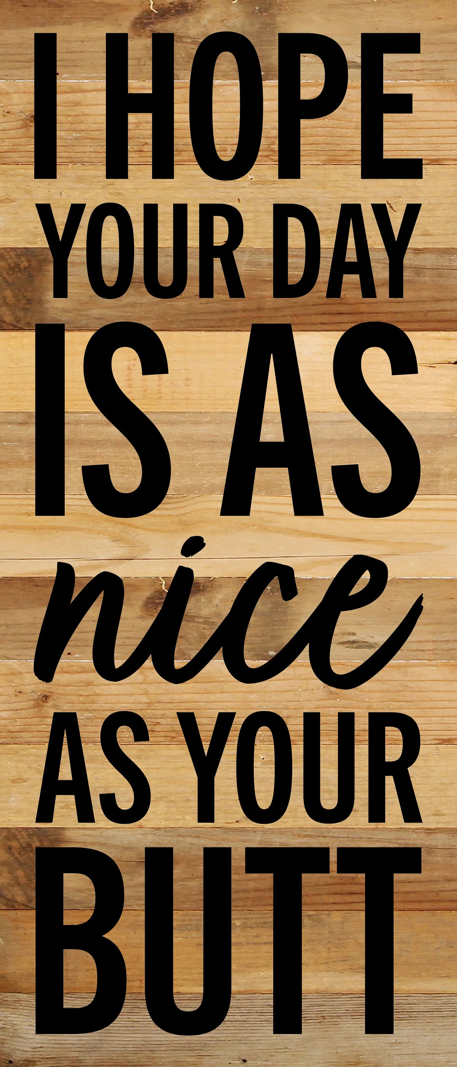 I hope your day is as nice as your butt / 6x14 Reclaimed Wood Wall Decor