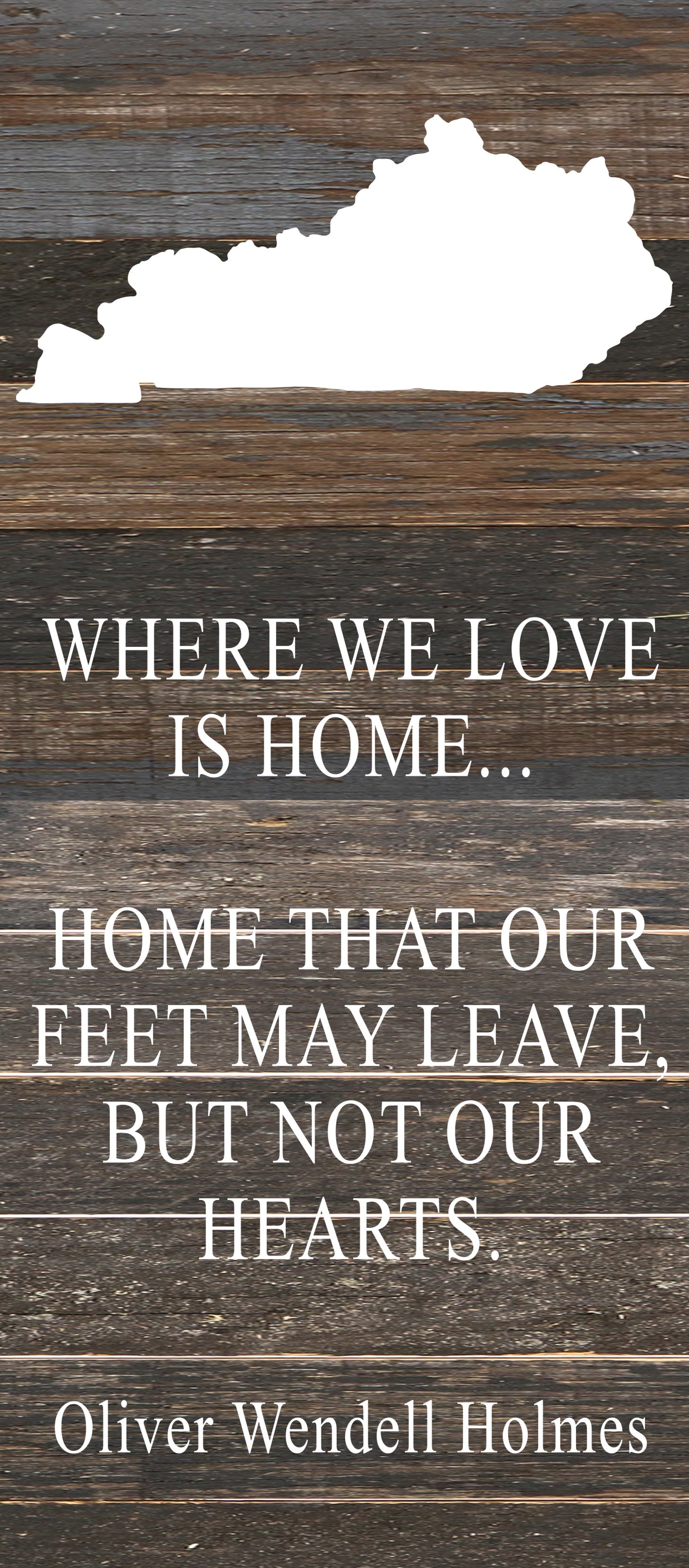 Where we love is home home that our feet may leave, but not our hearts. Oliver Wendell Holmes / 6"x14" Reclaimed Wood Sign