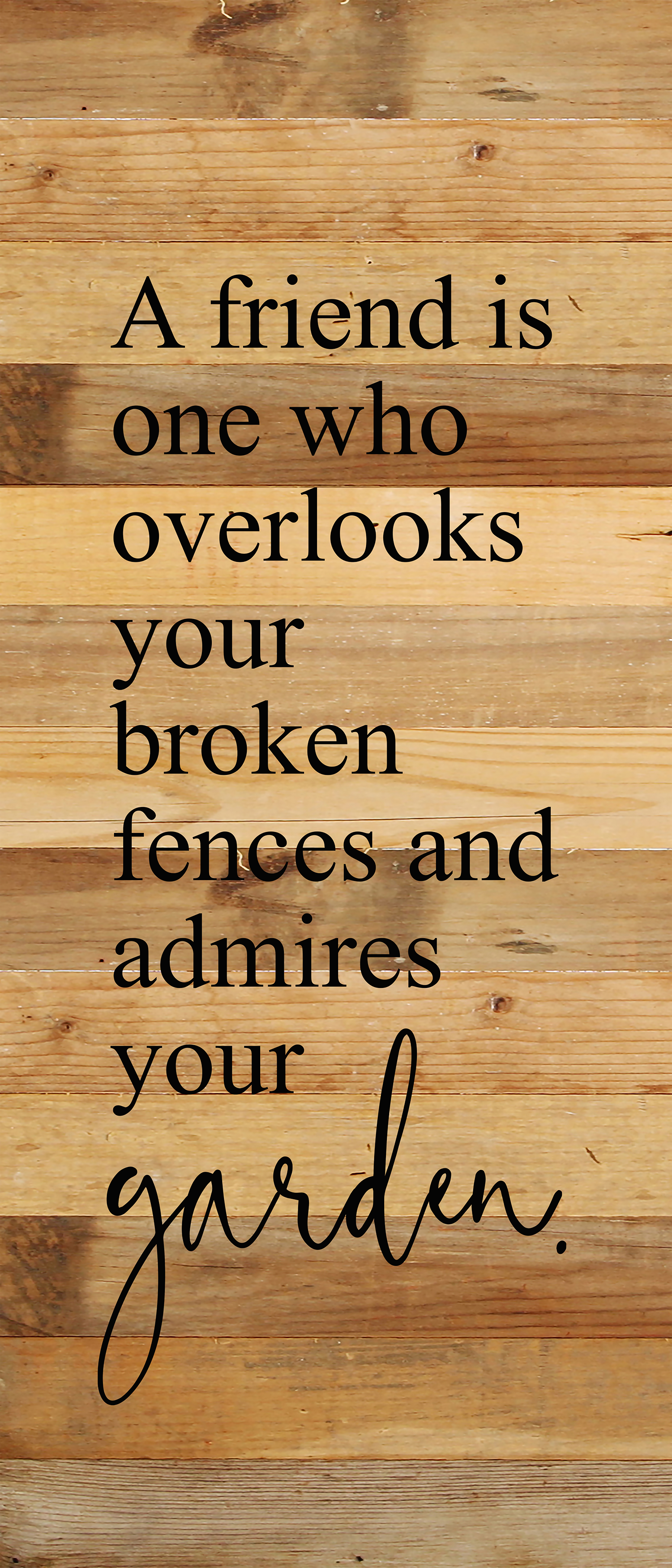 A friend is one who overlooks your broken fences and admires your garden. / 6"x14" Reclaimed Wood Sign