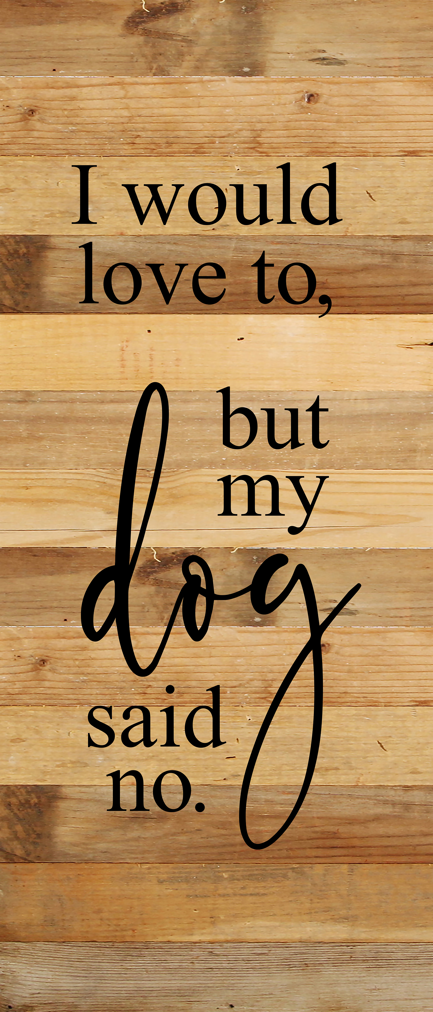 I would love to but my dog said no. / 6"x6" Reclaimed Wood Sign