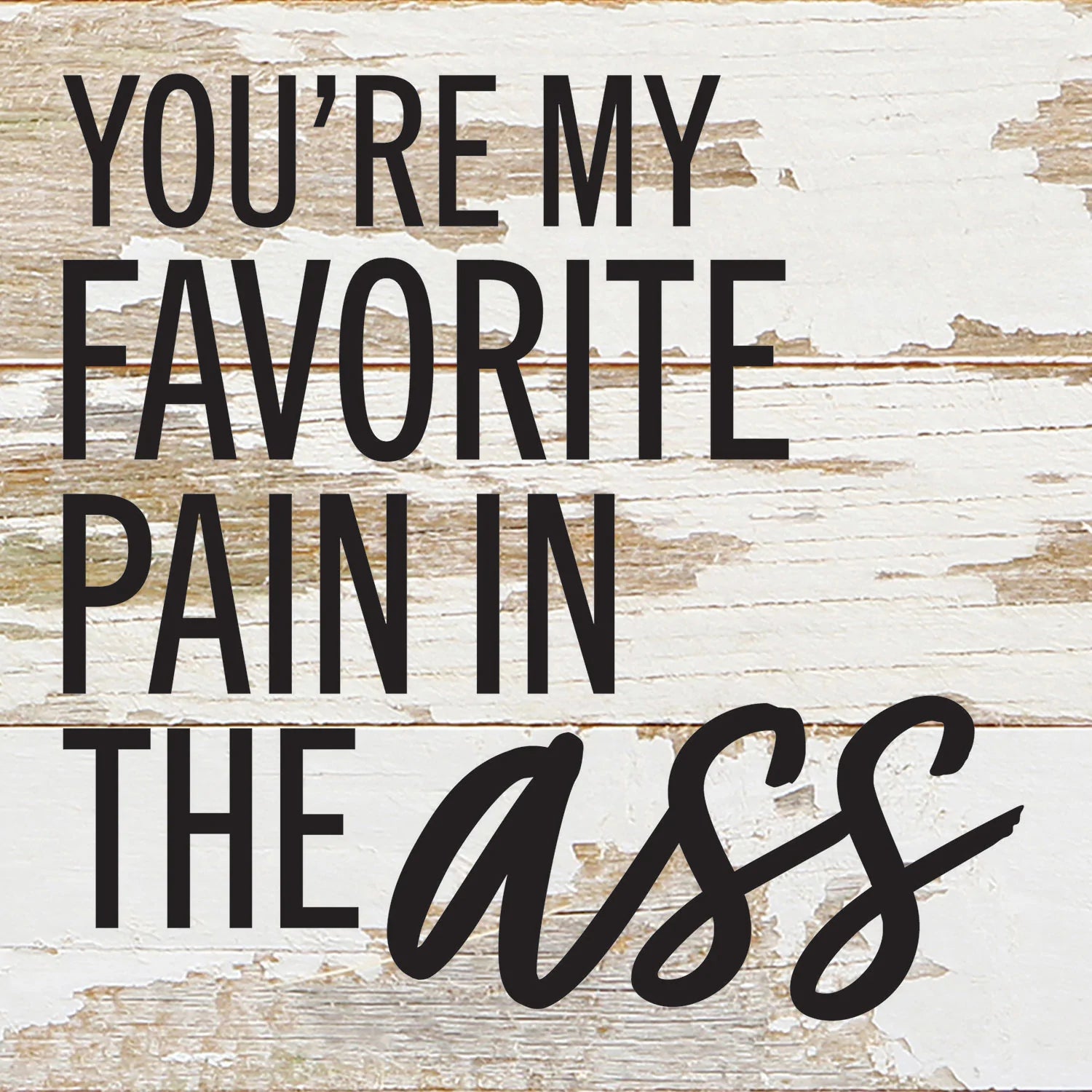 You're my favorite pain in the ass / 6x6 Reclaimed Wood Wall Decor