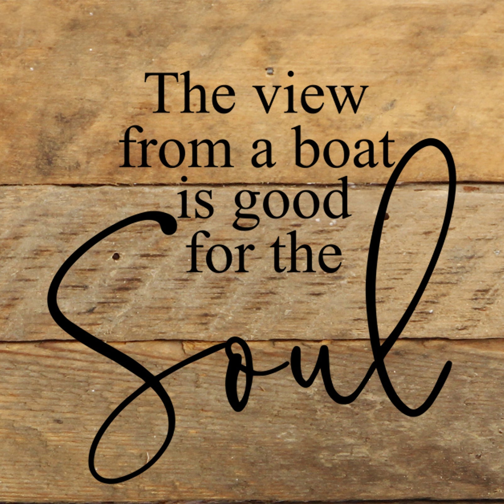 The view from a boat is good for the soul. / 6"x6" Reclaimed Wood Sign