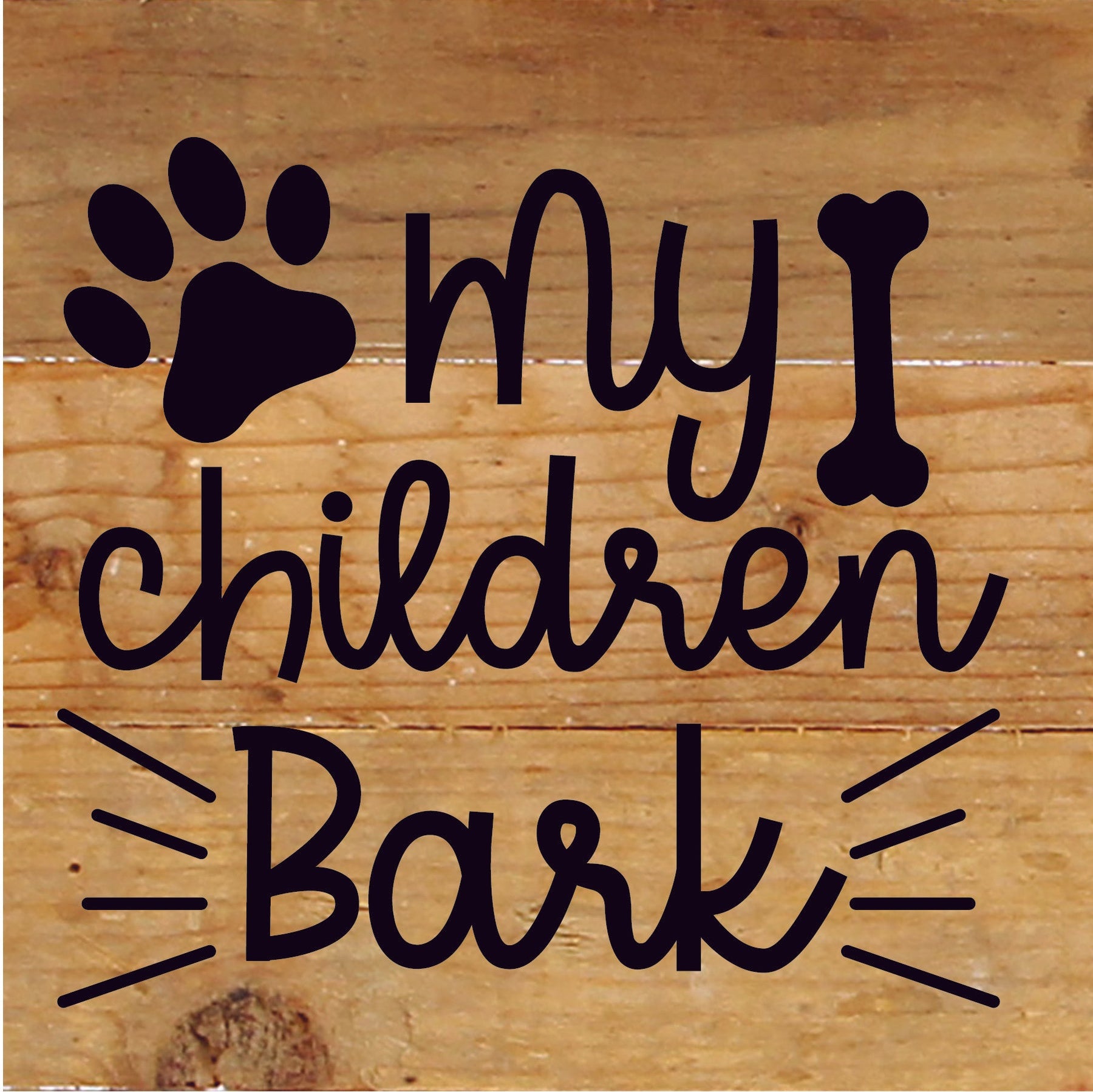 My Children Bark / 6x6 Reclaimed Wood Sign