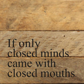 If only closed minds came with closed mouths. / 6"x6" Reclaimed Wood Sign