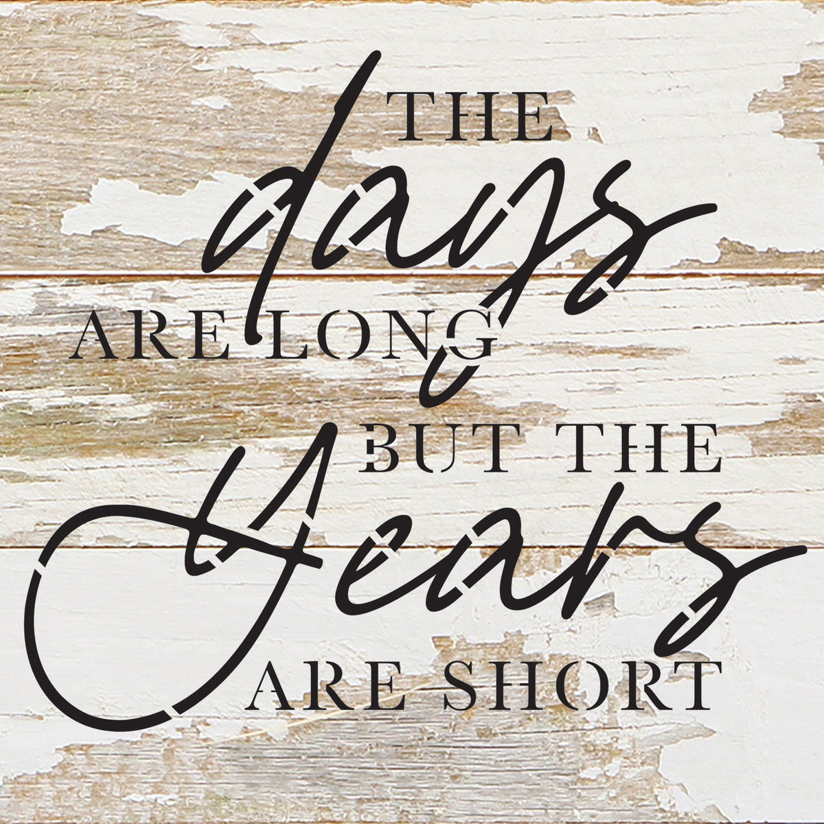 The days are long but the years are short / 6x6 Reclaimed Wood Wall Decor Sign