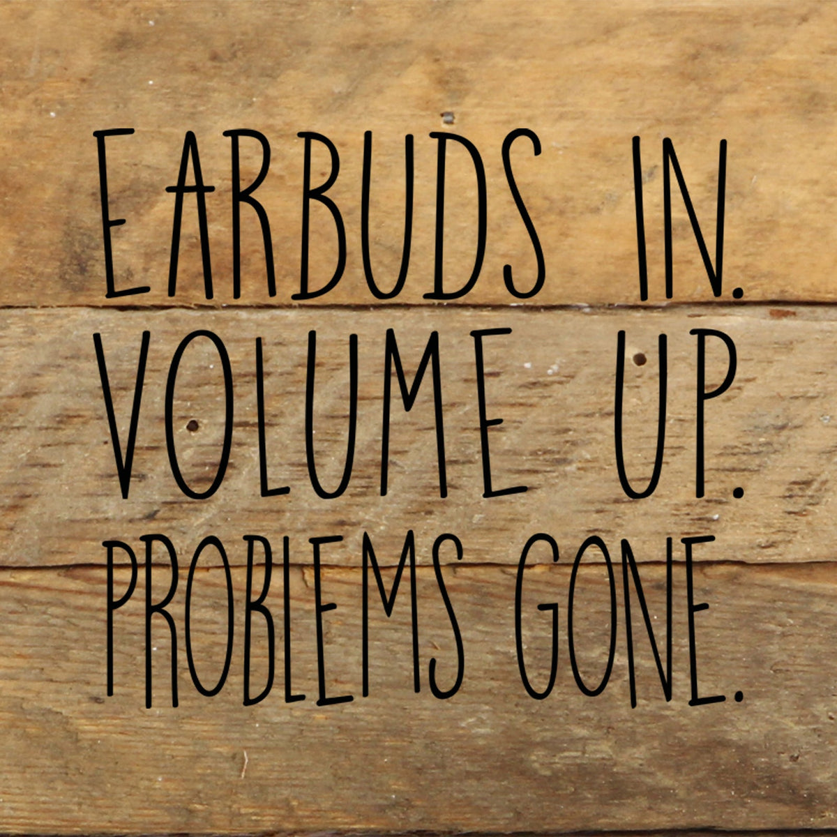 Earbuds in. Volume Up. Problems Gone. / 6"x6" Reclaimed Wood Sign