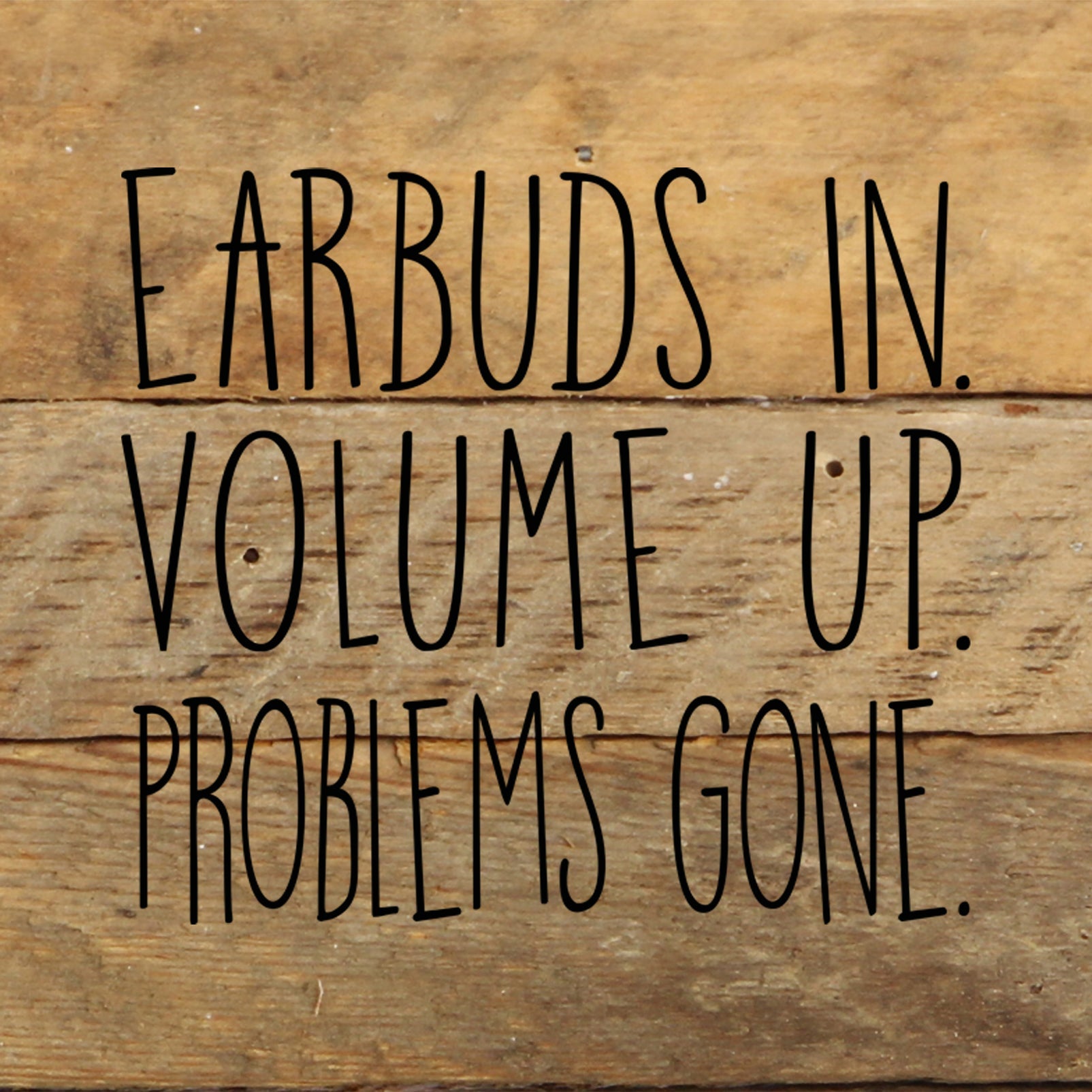 Earbuds in. Volume Up. Problems Gone. / 6"x6" Reclaimed Wood Sign