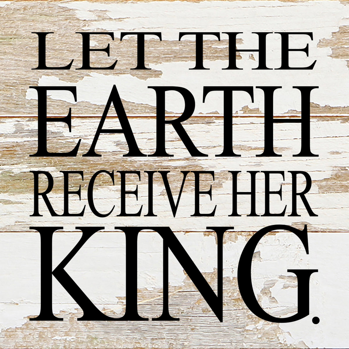 Let the Earth receive her king. / 6"x6" Reclaimed Wood Sign