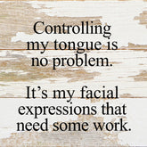 Controlling my tongue is no problem. It's my facial expressions that need some work. / 6"x6" Reclaimed Wood Sign