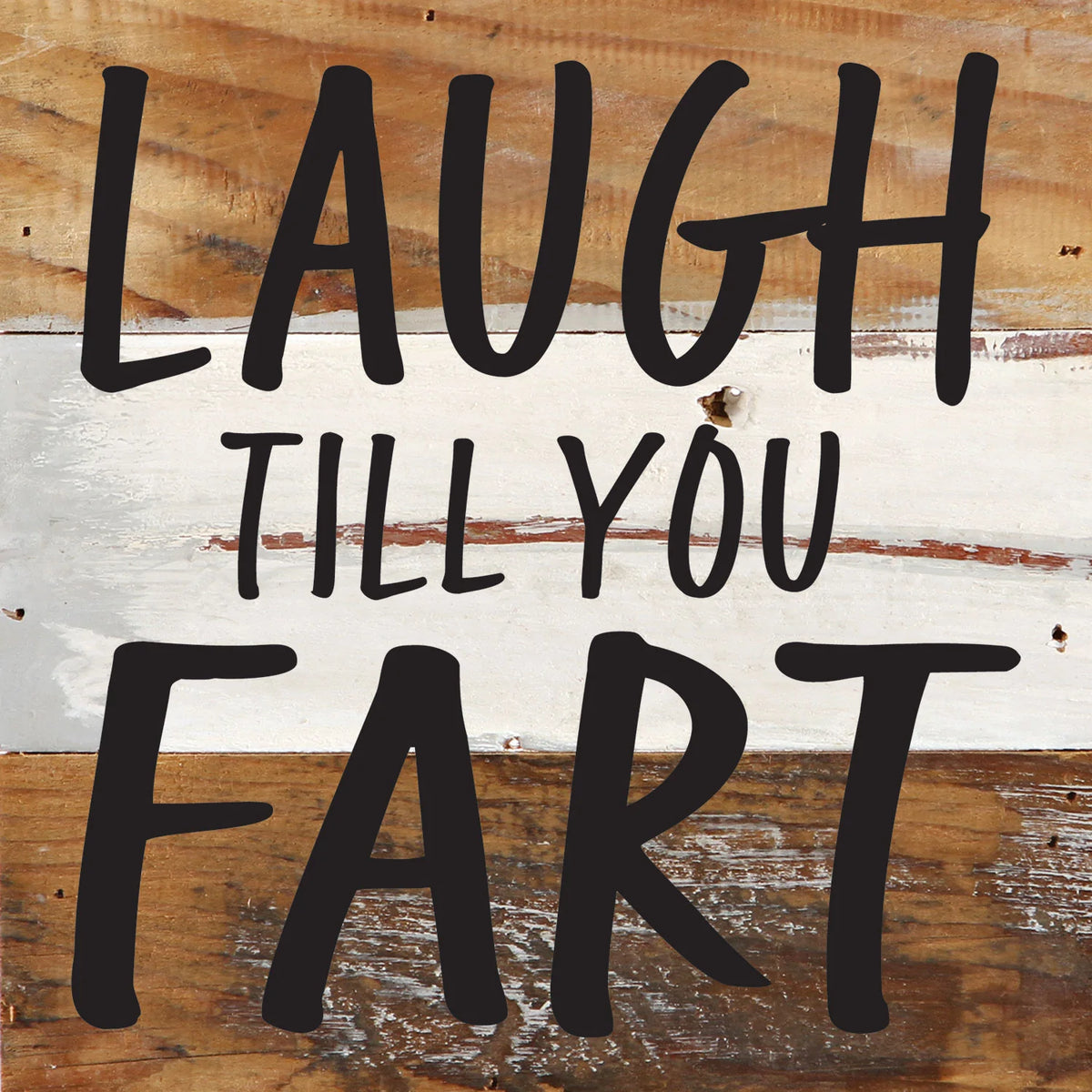 Laugh till you fart / 6x6 Reclaimed Wood Wall Decor