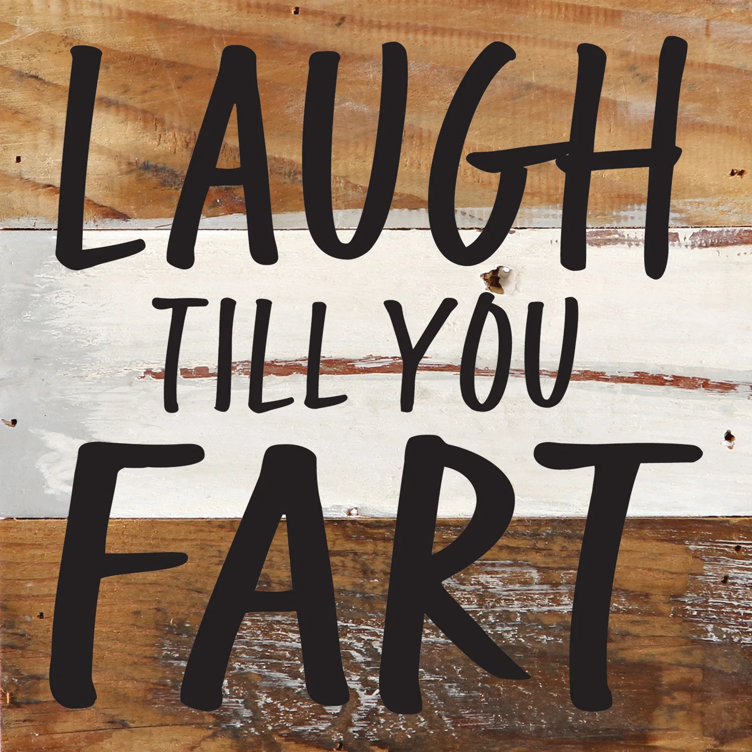 Laugh till you fart / 6x6 Reclaimed Wood Wall Decor