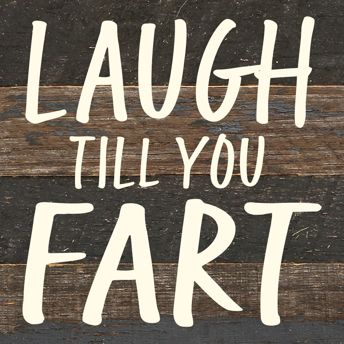 Laugh till you fart / 6x6 Reclaimed Wood Wall Decor