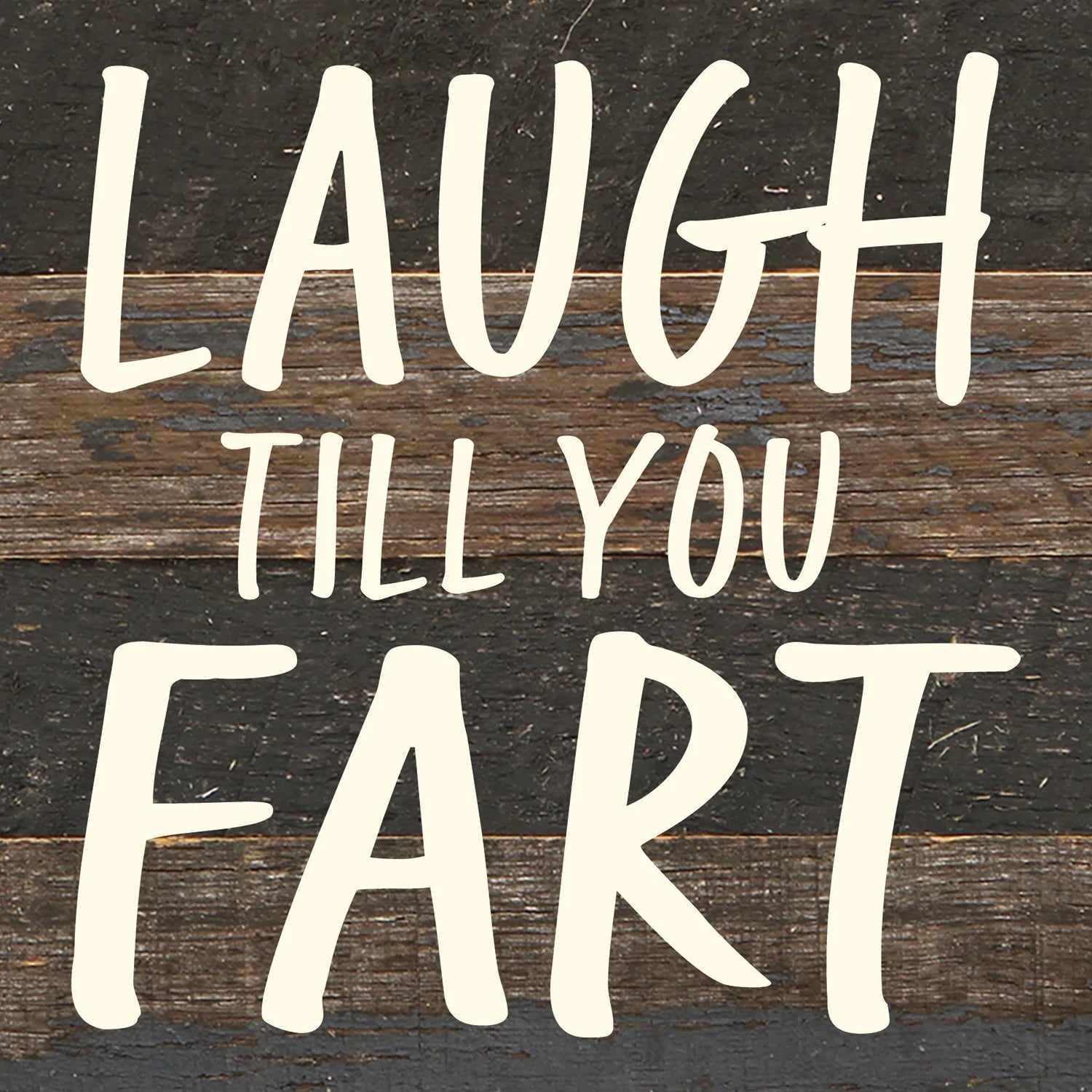Laugh till you fart / 6x6 Reclaimed Wood Wall Decor