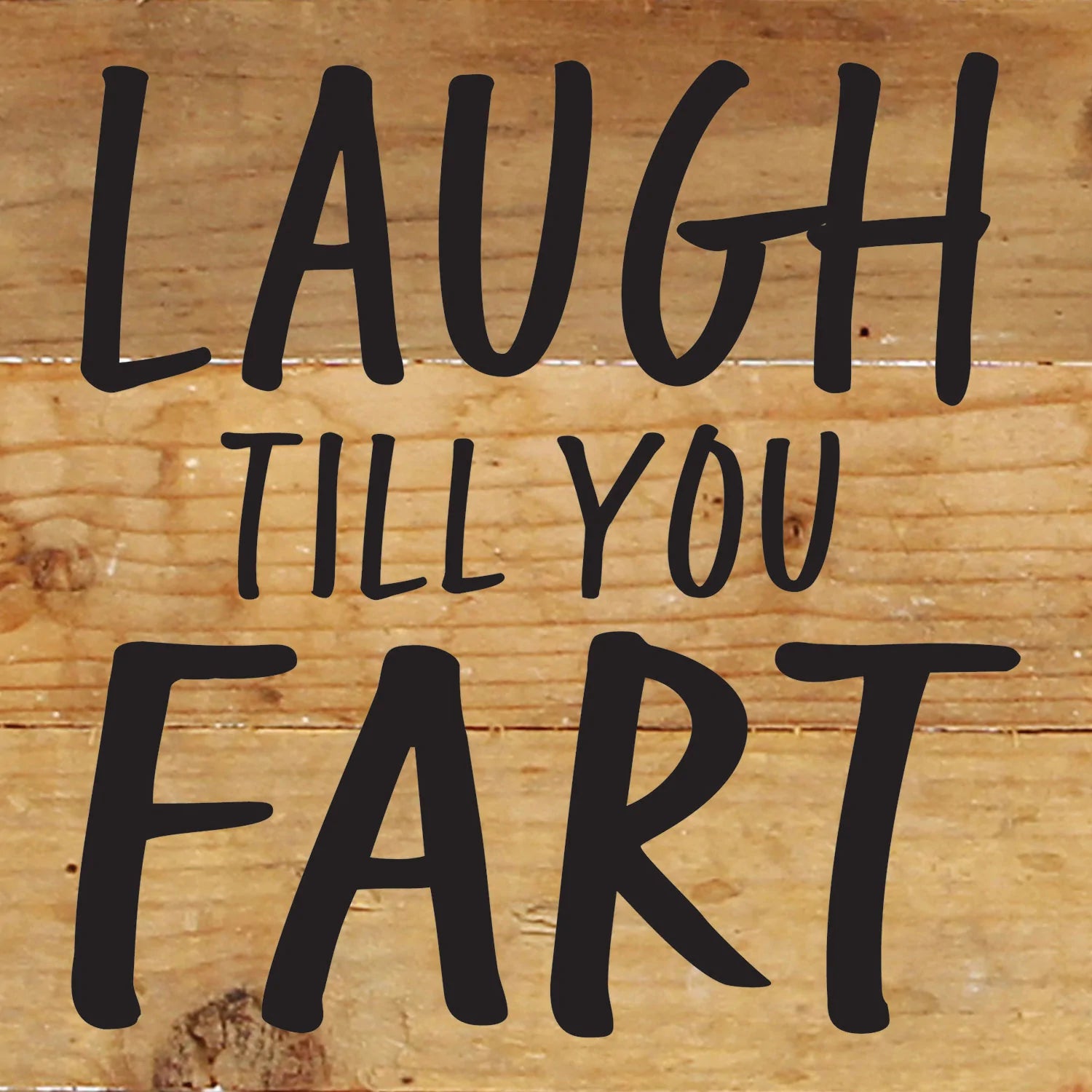Laugh till you fart / 6x6 Reclaimed Wood Wall Decor