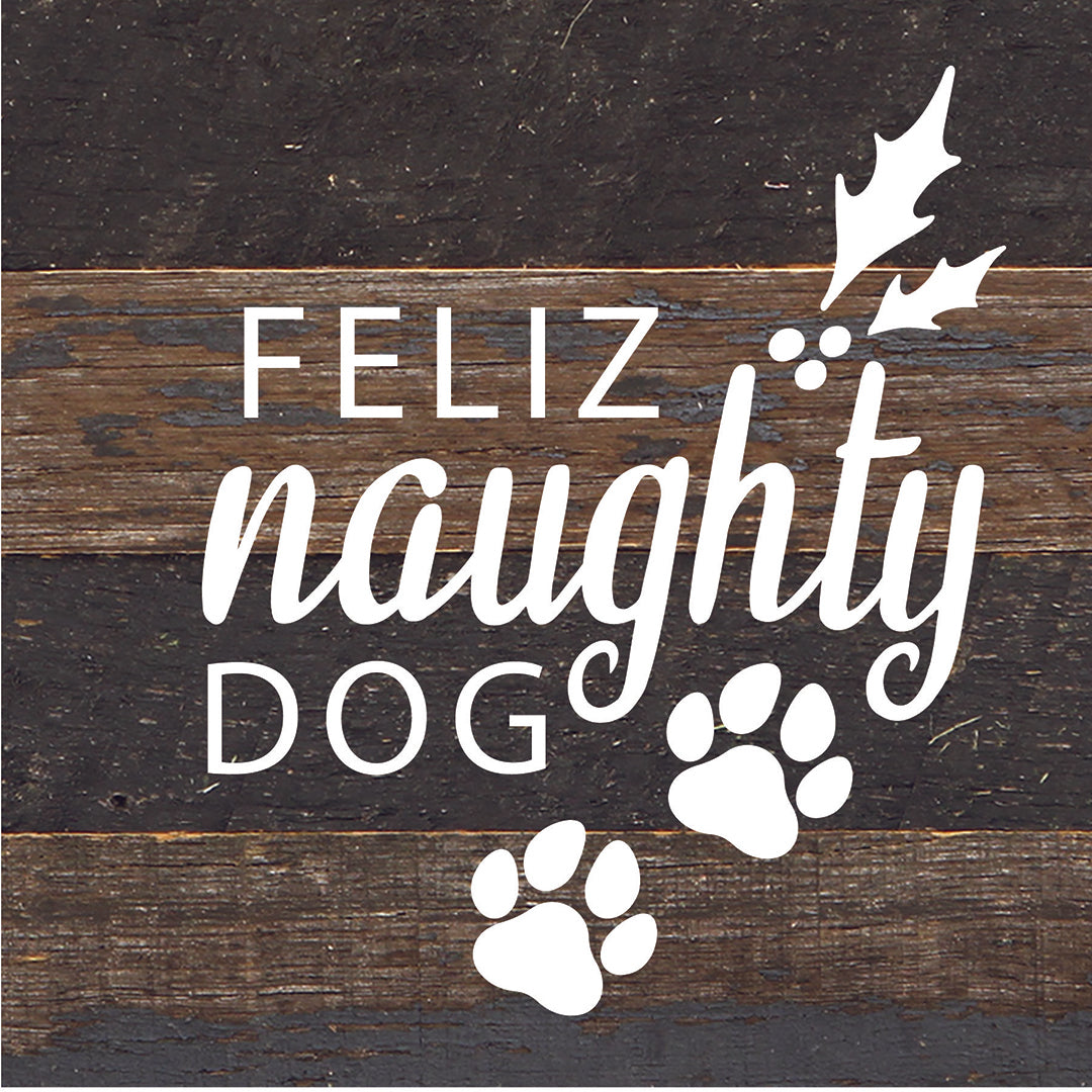 Feliz Naughty Dog / 6X6 Reclaimed Wood Sign