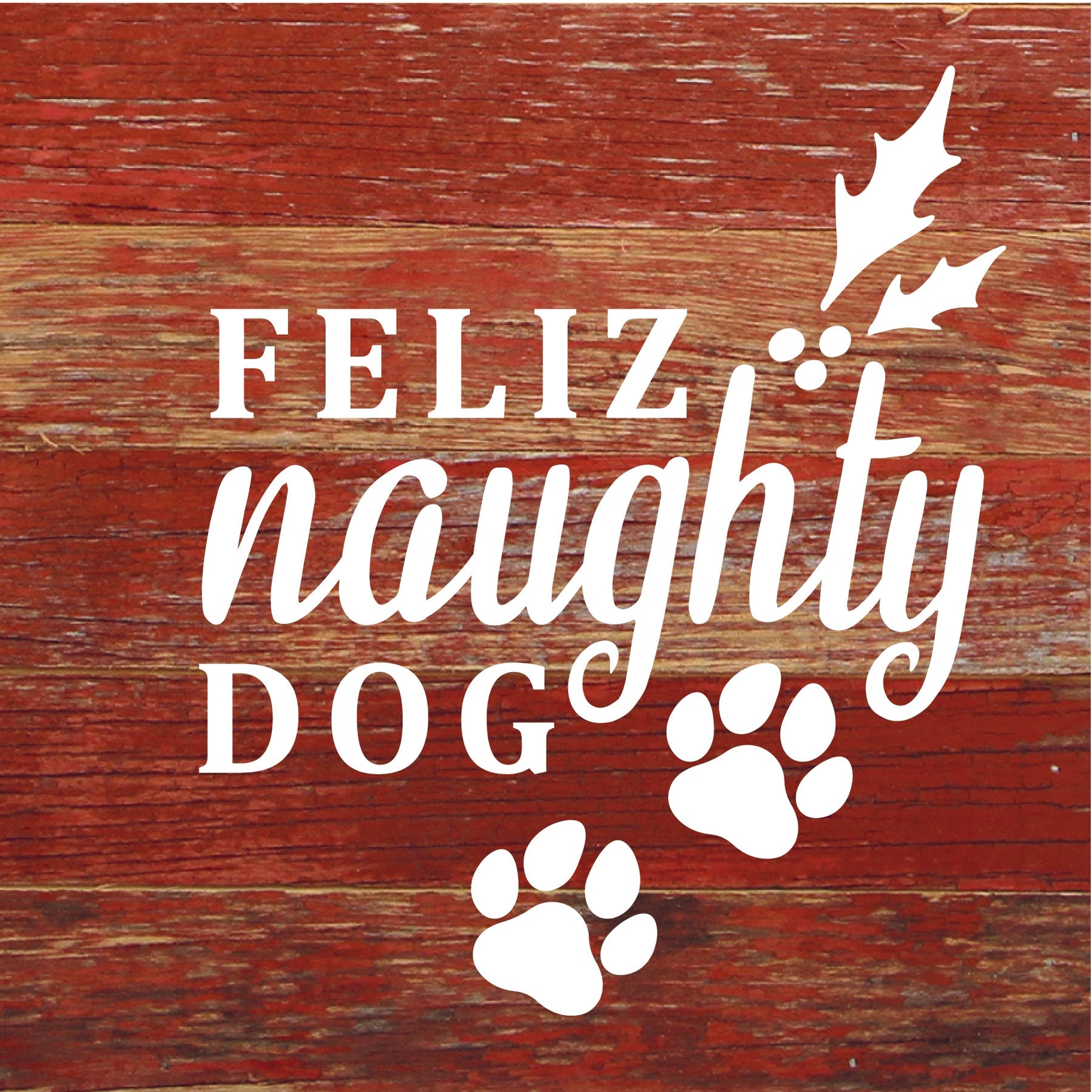 Feliz Naughty Dog / 6X6 Reclaimed Wood Sign