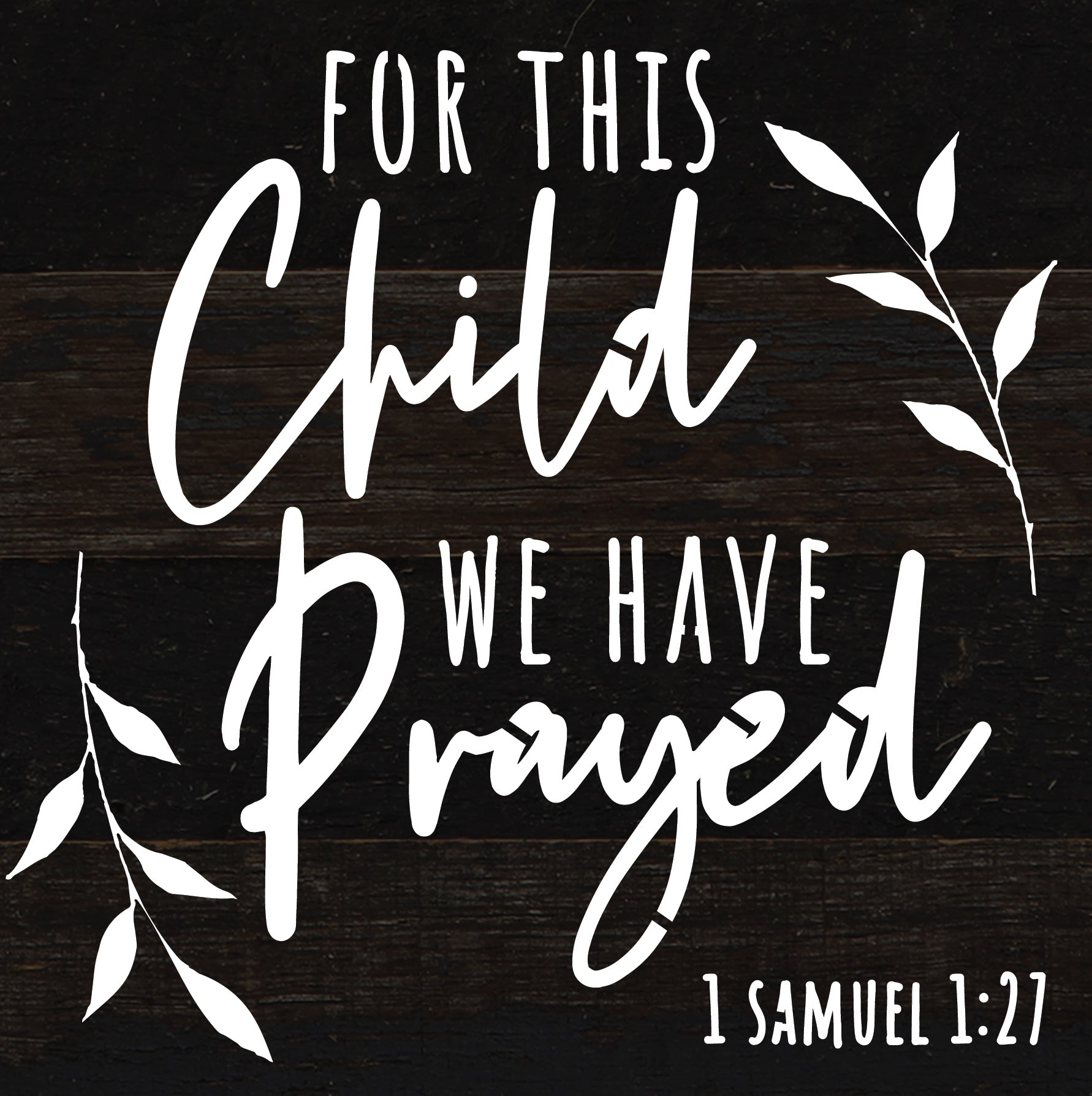 For this child we have prayed 1 Samuel 1:27 / 6x6 Reclaimed Wood Sign