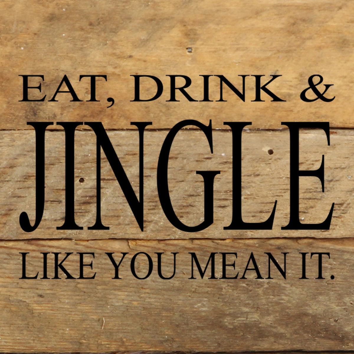 Eat, drink & jingle like you mean it. / 6"x6" Reclaimed Wood Sign
