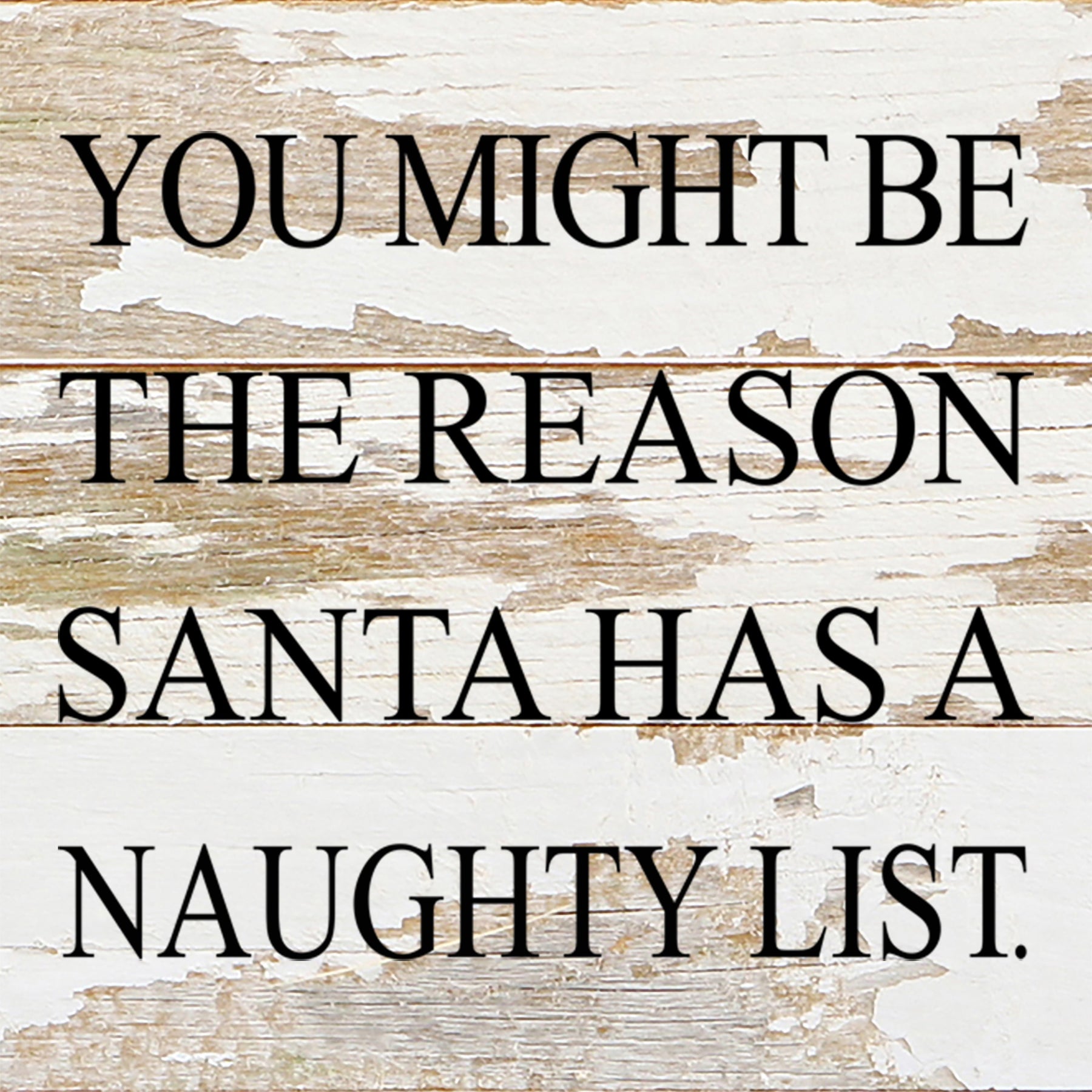 You might be the reason Santa has a naughty list. / 6"x6" Reclaimed Wood Sign