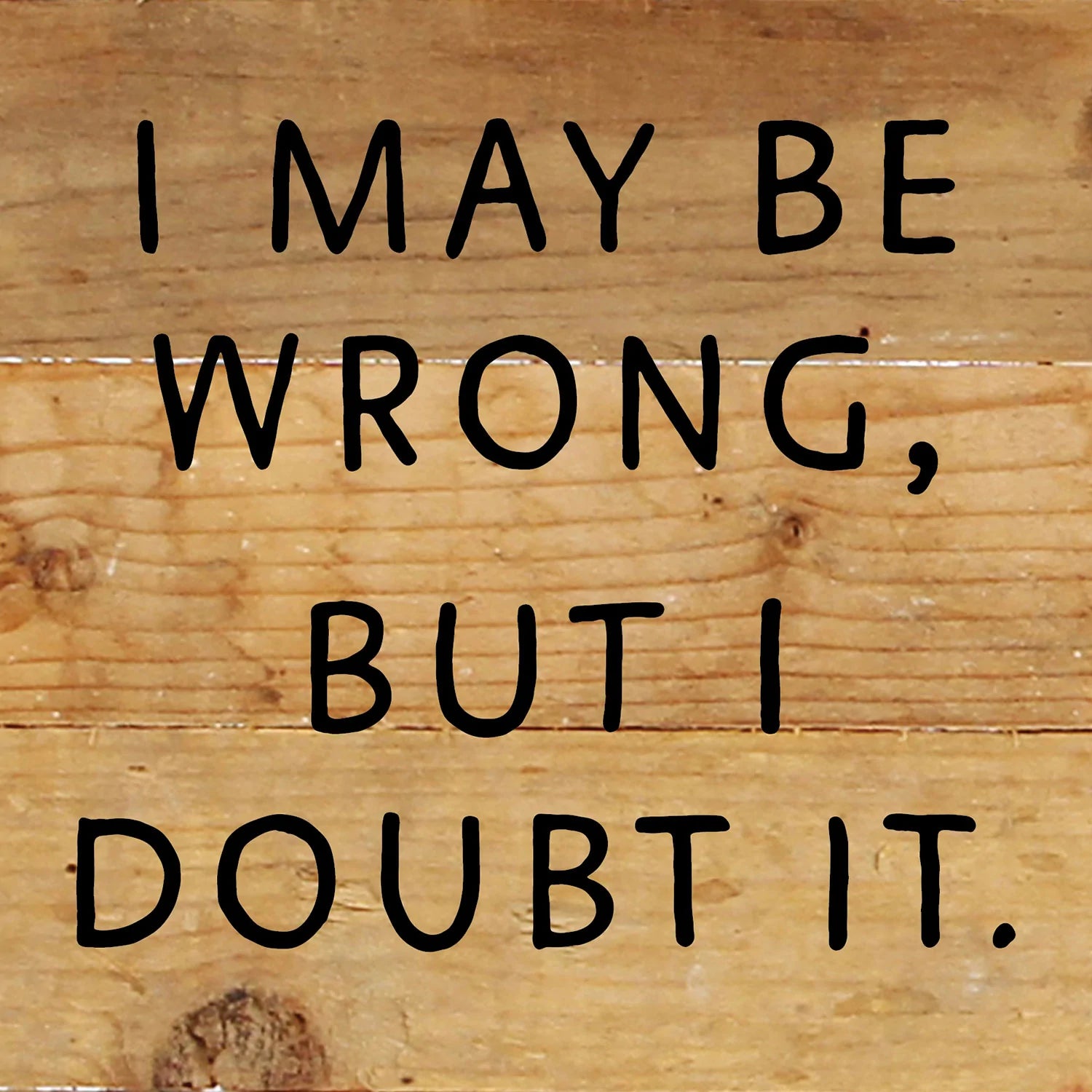 I May Be Wrong but I doubt it / 6x6 Reclaimed Wood Wall Decor Sign