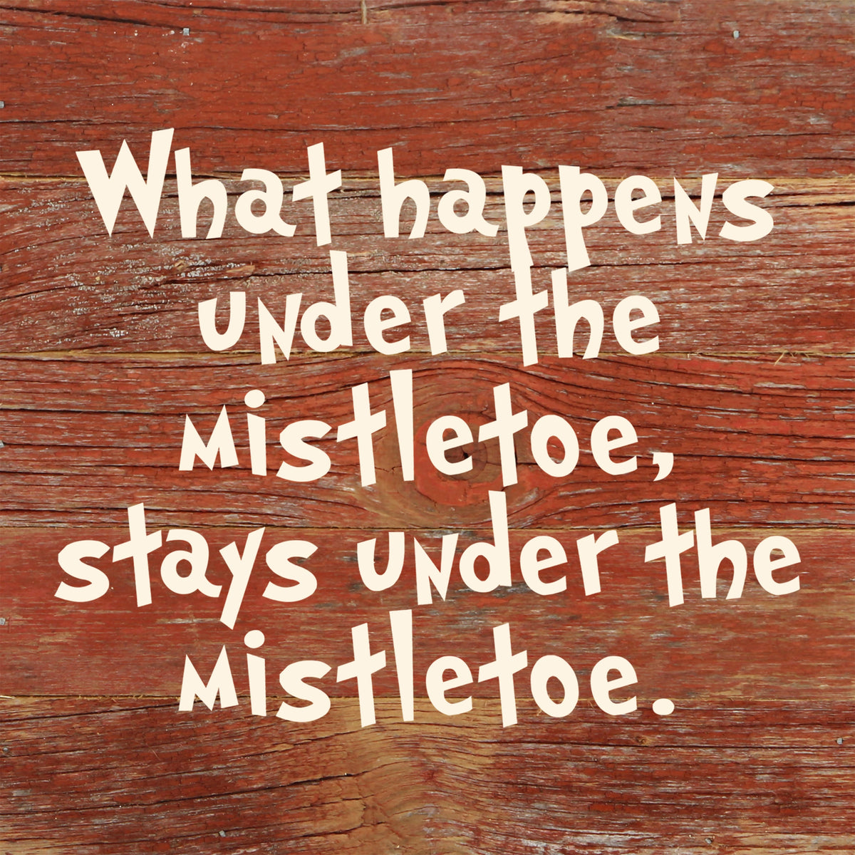 What happens under the mistletoe, stays under the mistletoe. / 6"x6" Reclaimed Wood Sign