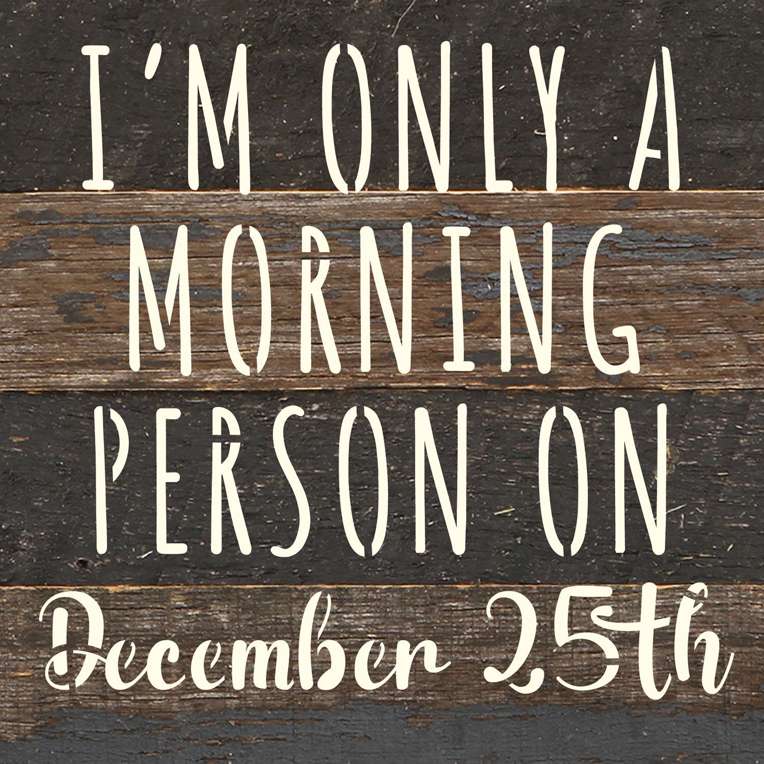 I am only a morning person on December 25th / 6x6 Reclaimed Wood Wall Decor Sign