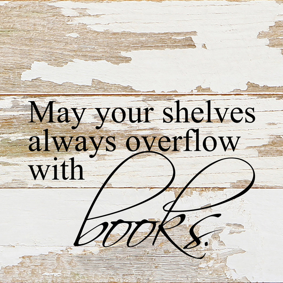 May your shelves always overflow with books / 6"x6" Reclaimed Wood Sign