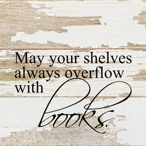 May your shelves always overflow with books / 6"x6" Reclaimed Wood Sign