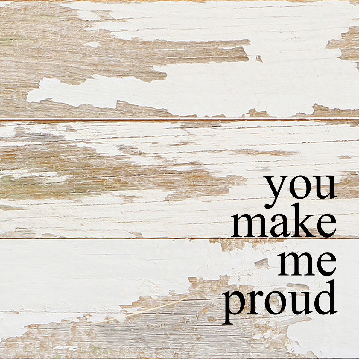 You make me proud. / 6"x6" Reclaimed Wood Sign