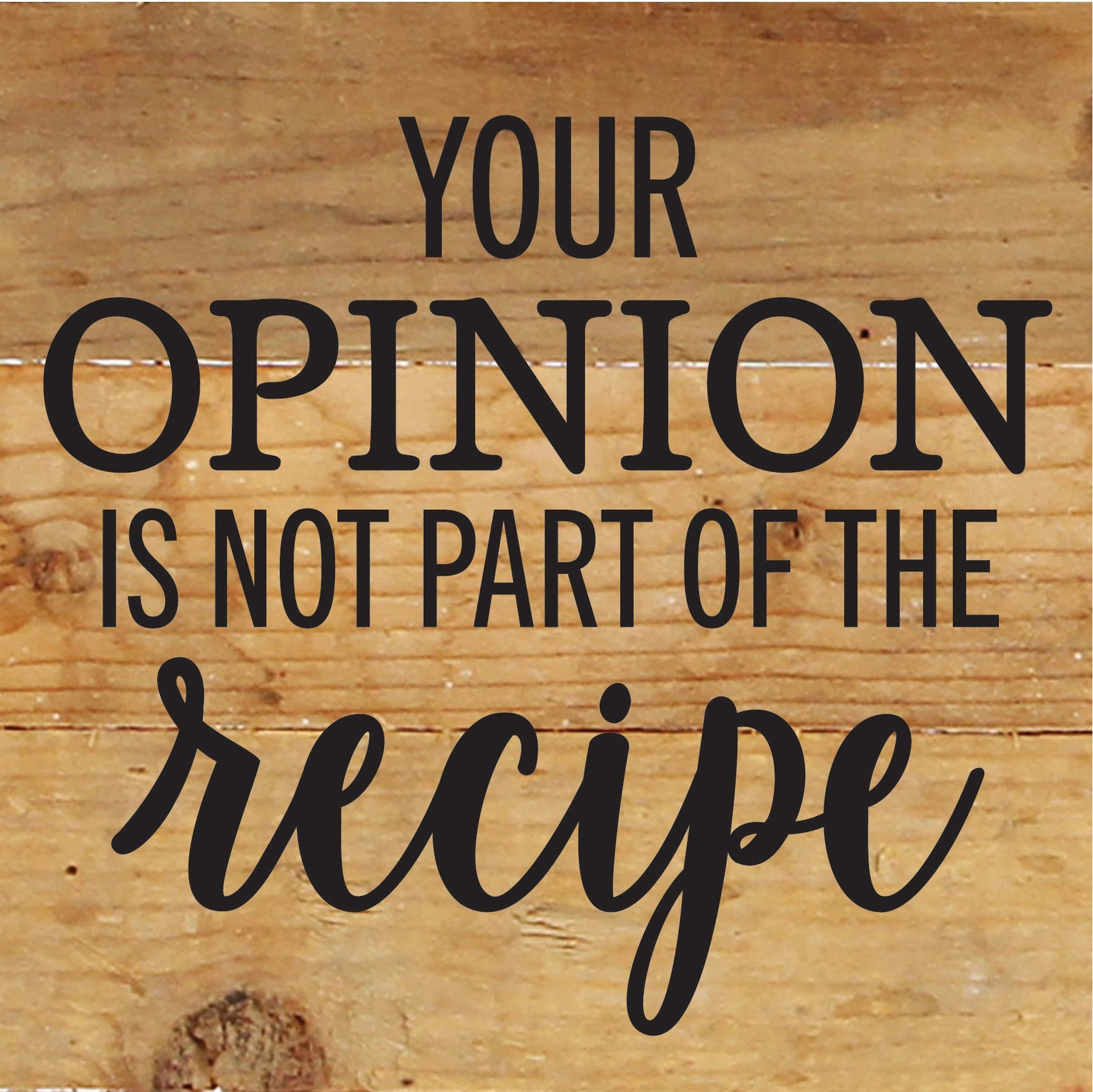 Your opinion is not part of the recipe / 6x6 Reclaimed Wood Sign