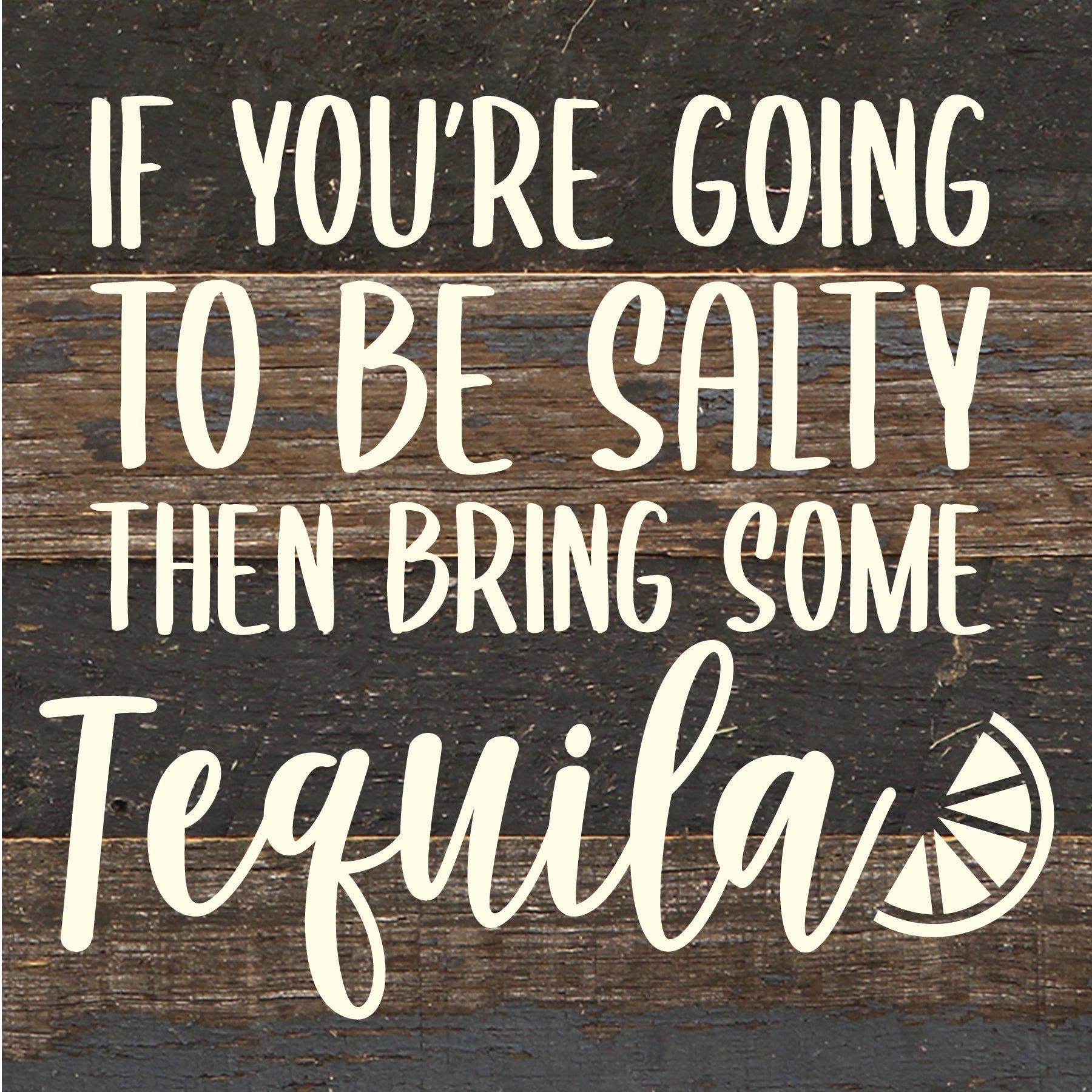 If you are going to be salty then bring some tequila / 6x6 Reclaimed Wood Sign
