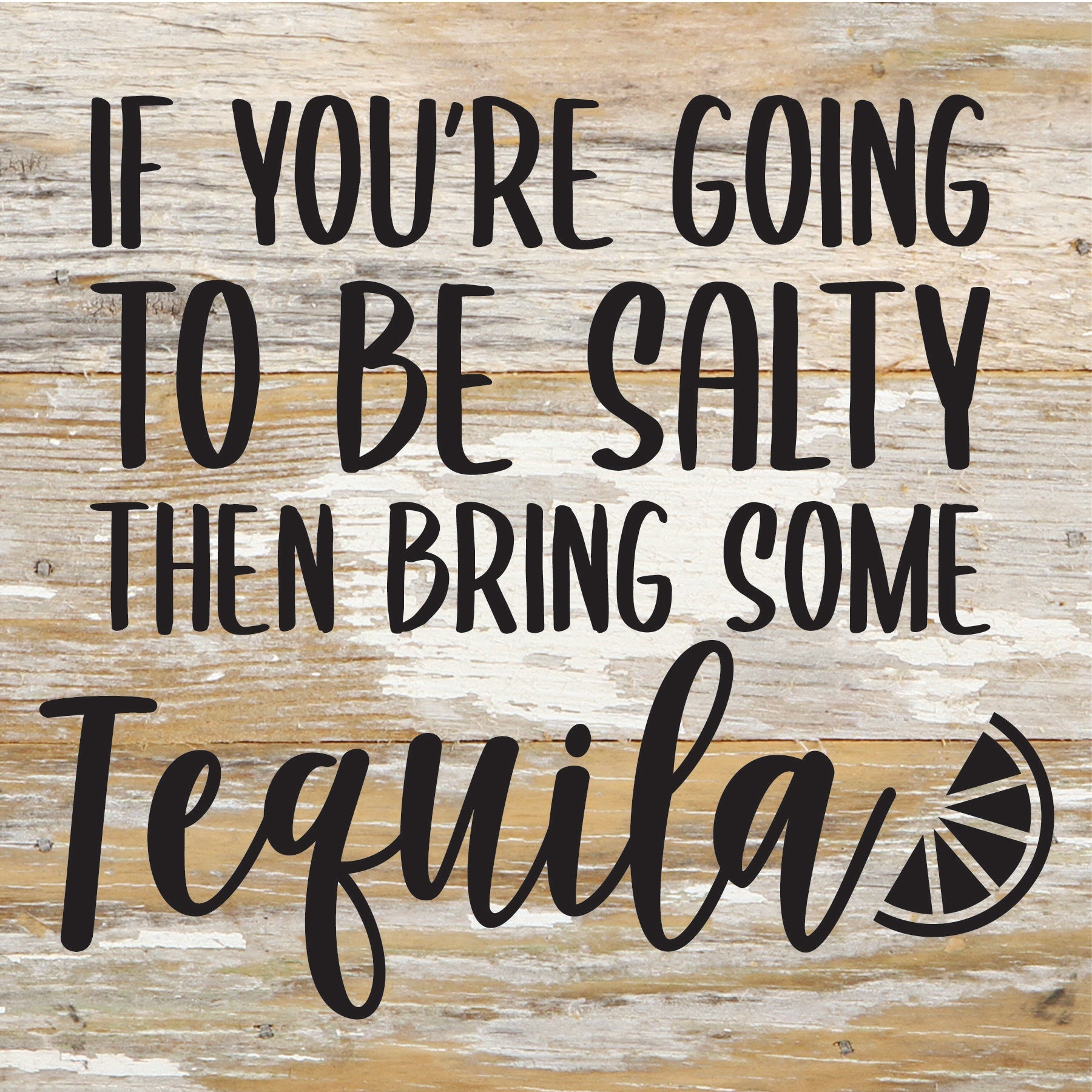 If you are going to be salty then bring some tequila / 6x6 Reclaimed Wood Sign
