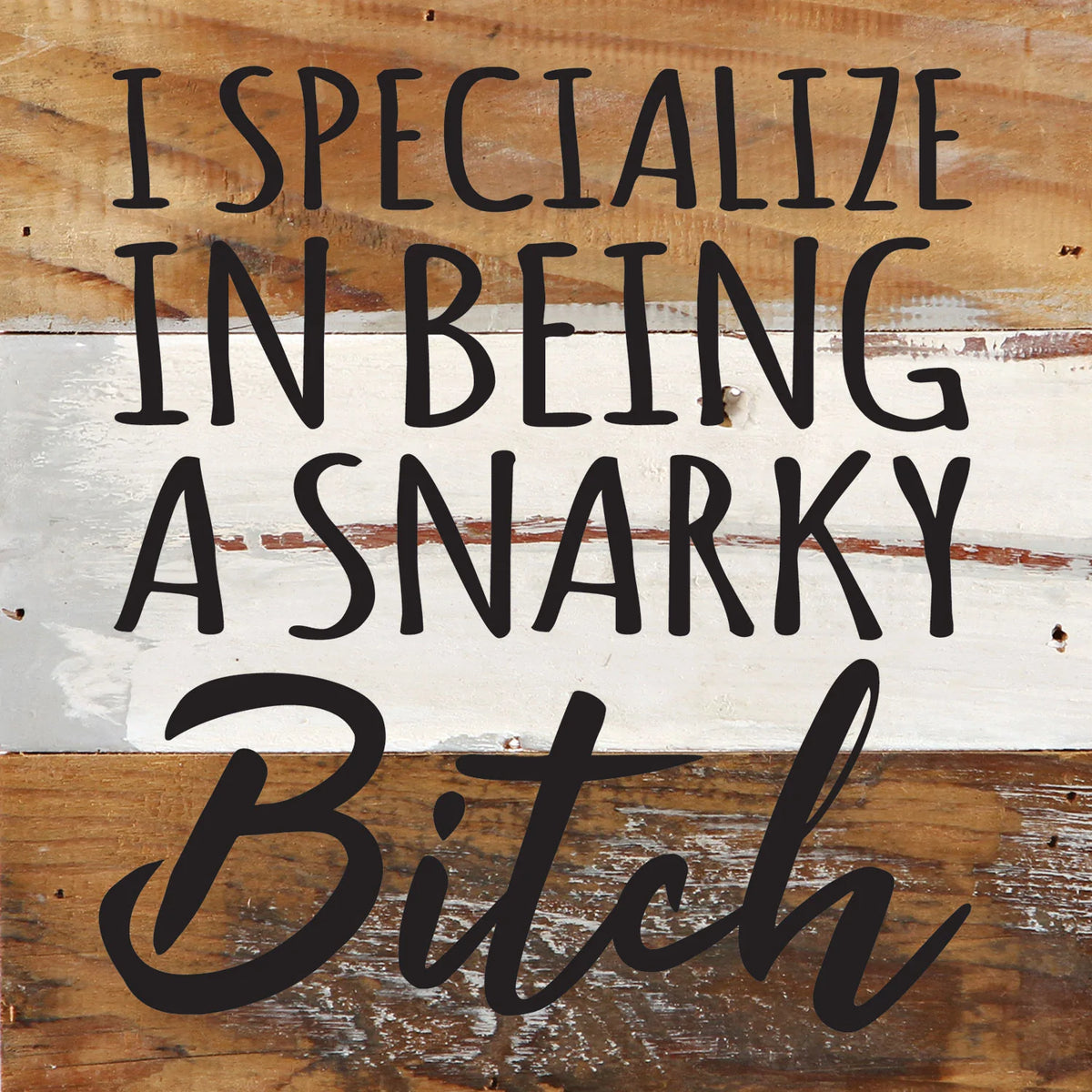 I specialize in being a snarky bitch / 6x6 Reclaimed Wood Wall Decor