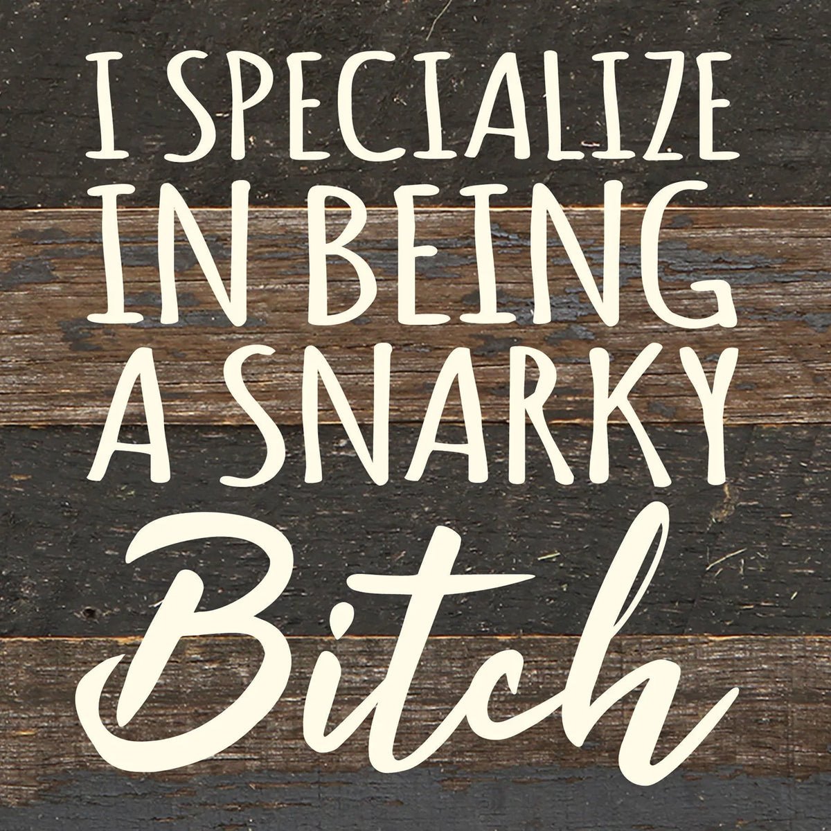 I specialize in being a snarky bitch / 6x6 Reclaimed Wood Wall Decor
