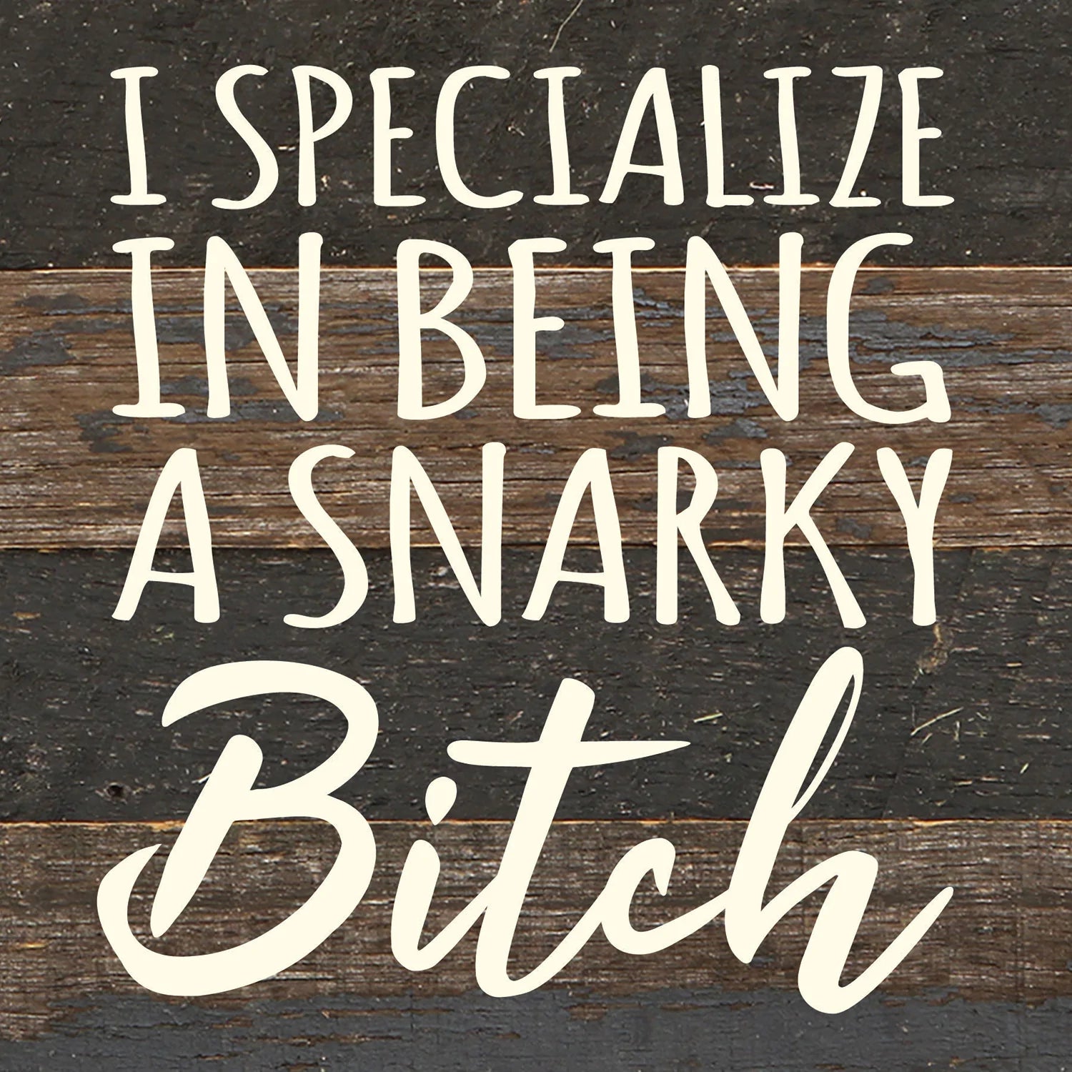 I specialize in being a snarky bitch / 6x6 Reclaimed Wood Wall Decor