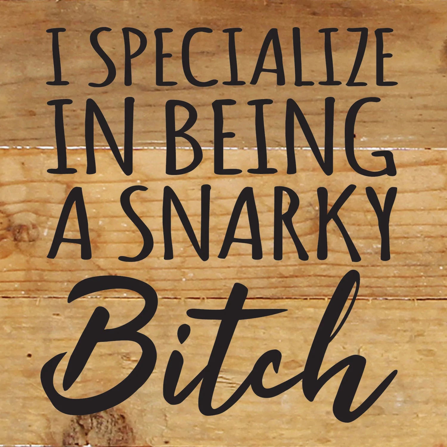 I specialize in being a snarky bitch / 6x6 Reclaimed Wood Wall Decor