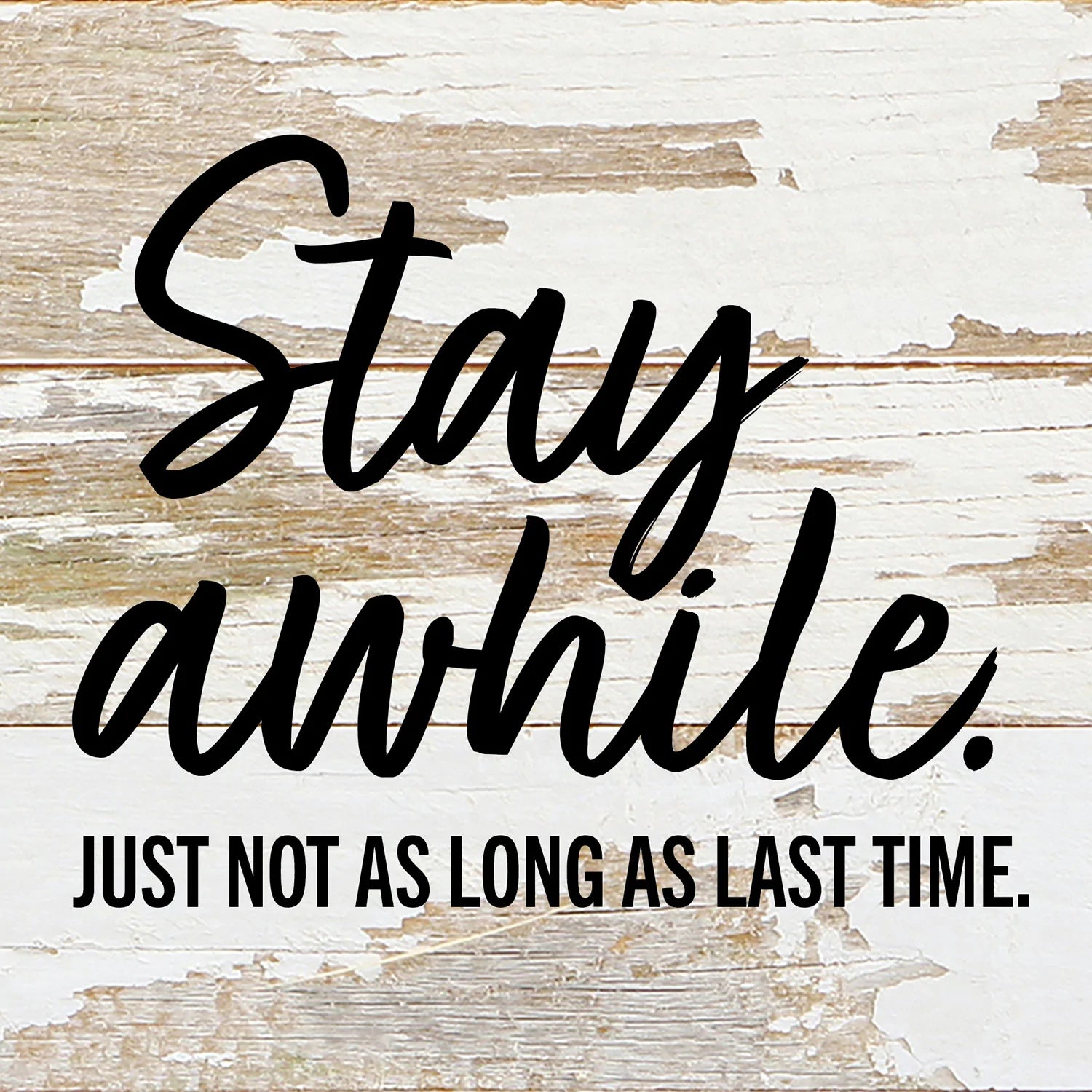 Stay Awhile. Just not as Long as Last Time / 6x6 Reclaimed Wood Wall Decor