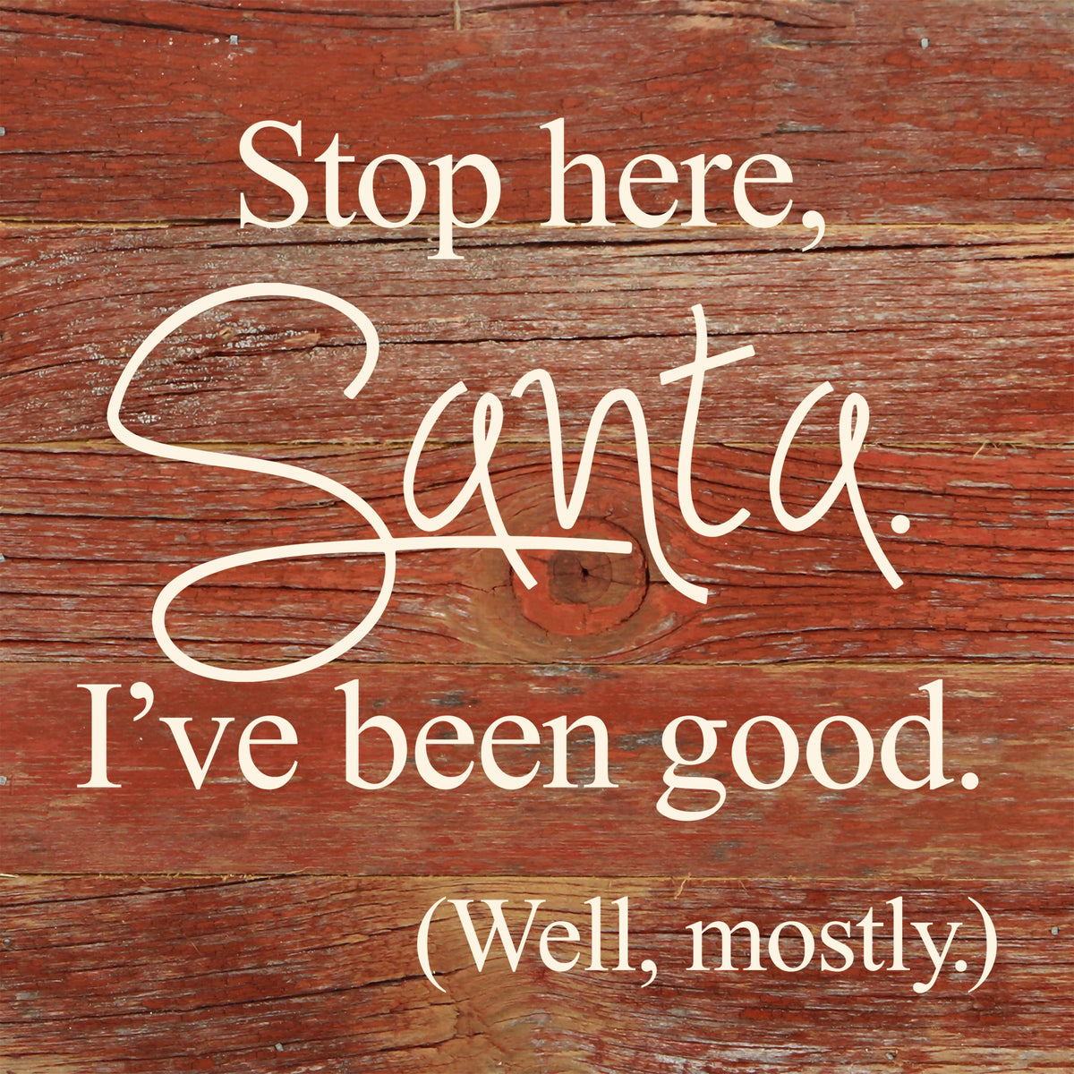 Stop here, Santa. I've been good. (Well, mostly.) / 6"x6" Reclaimed Wood Sign