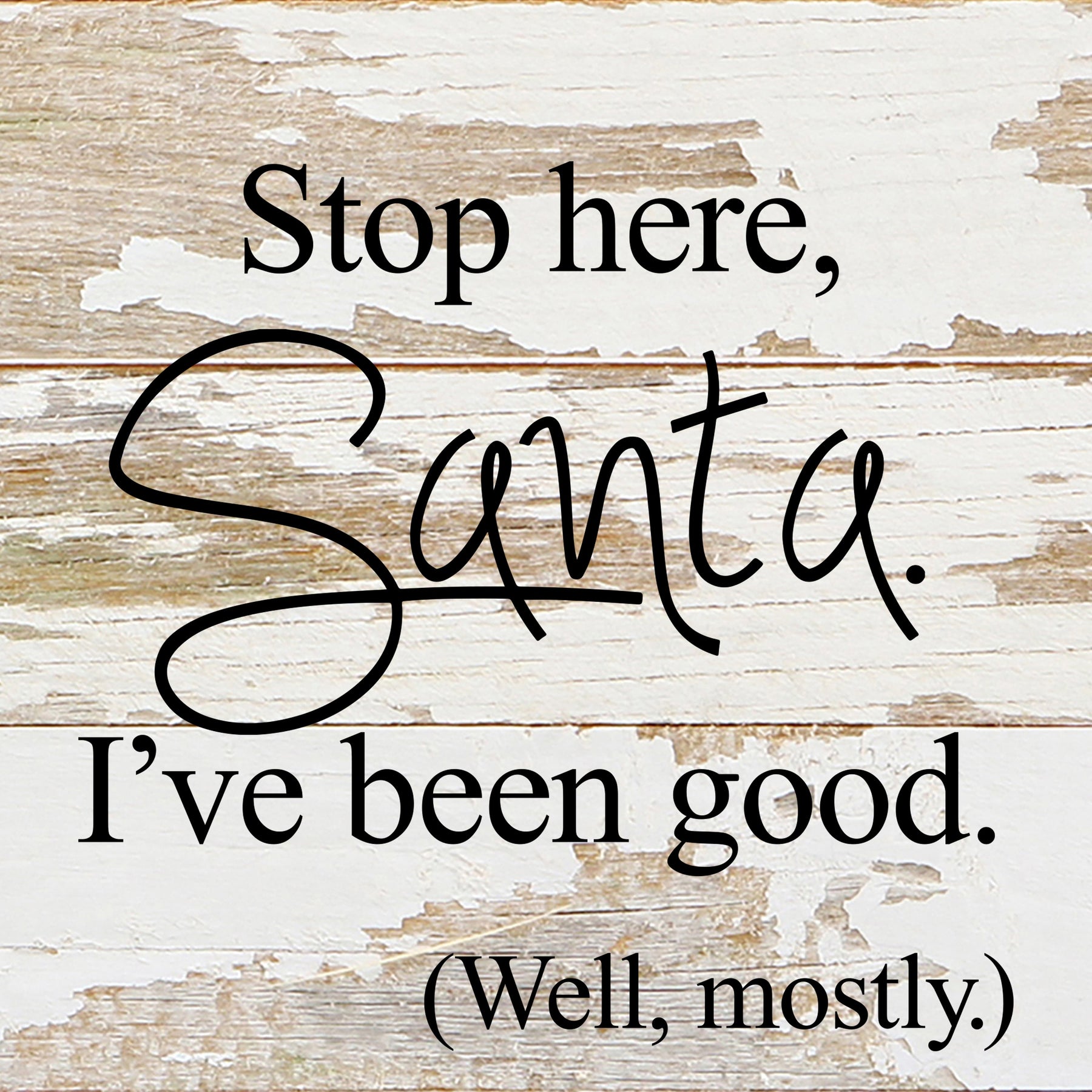 Stop here, Santa. I've been good. (Well, mostly.) / 6"x6" Reclaimed Wood Sign