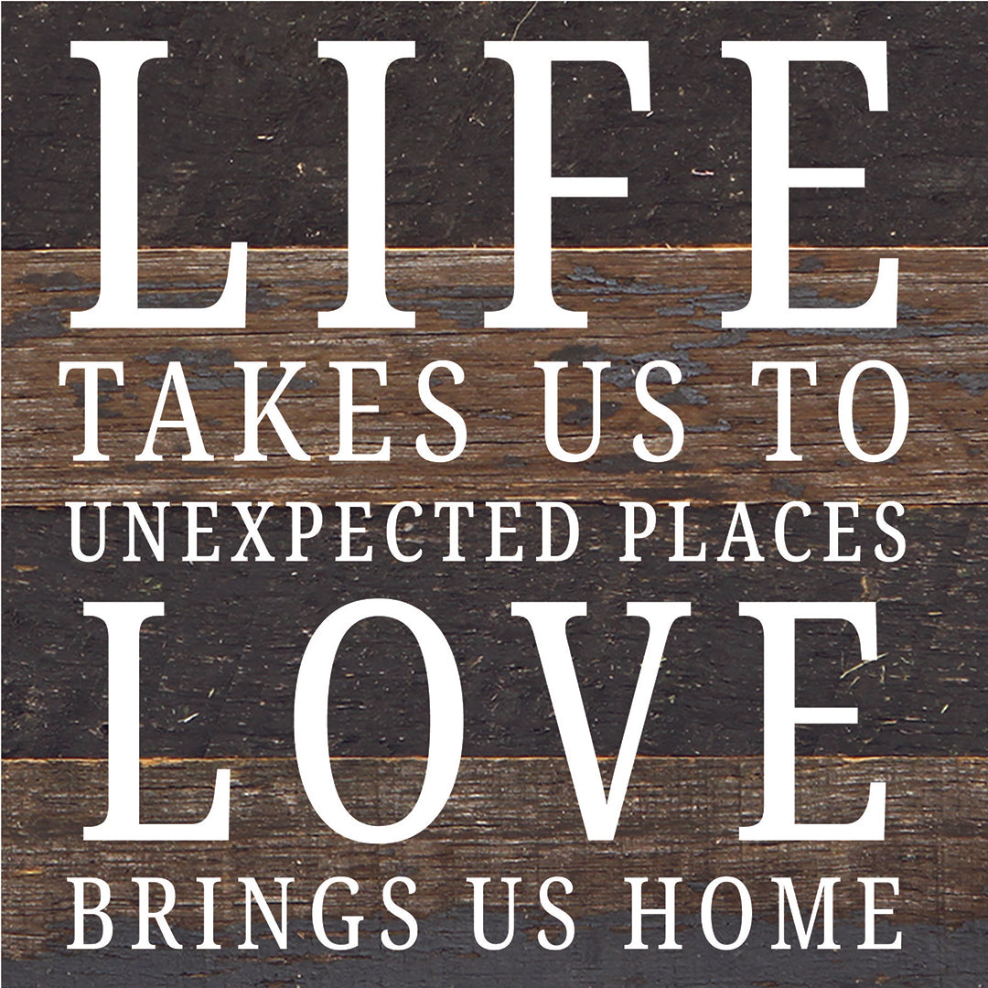 Life Takes Us To Unexpected Places Love Brings Us Home / 6X6 Reclaimed Wood Sign