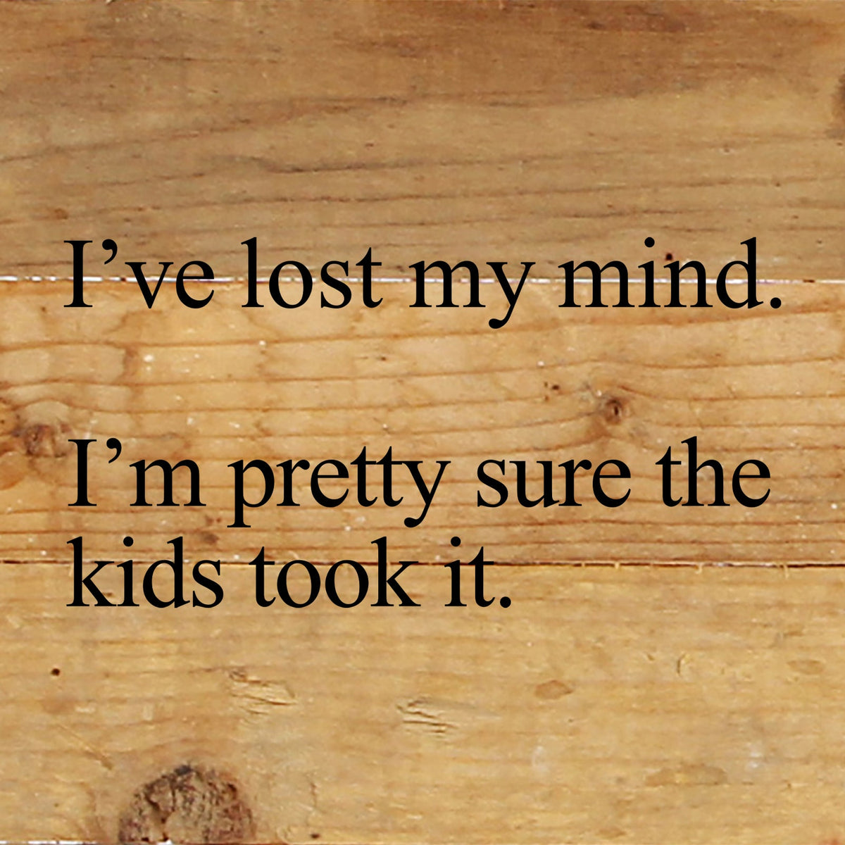 I've lost my mind. I'm pretty sure the kids took it. / 6"x6" Reclaimed Wood Sign