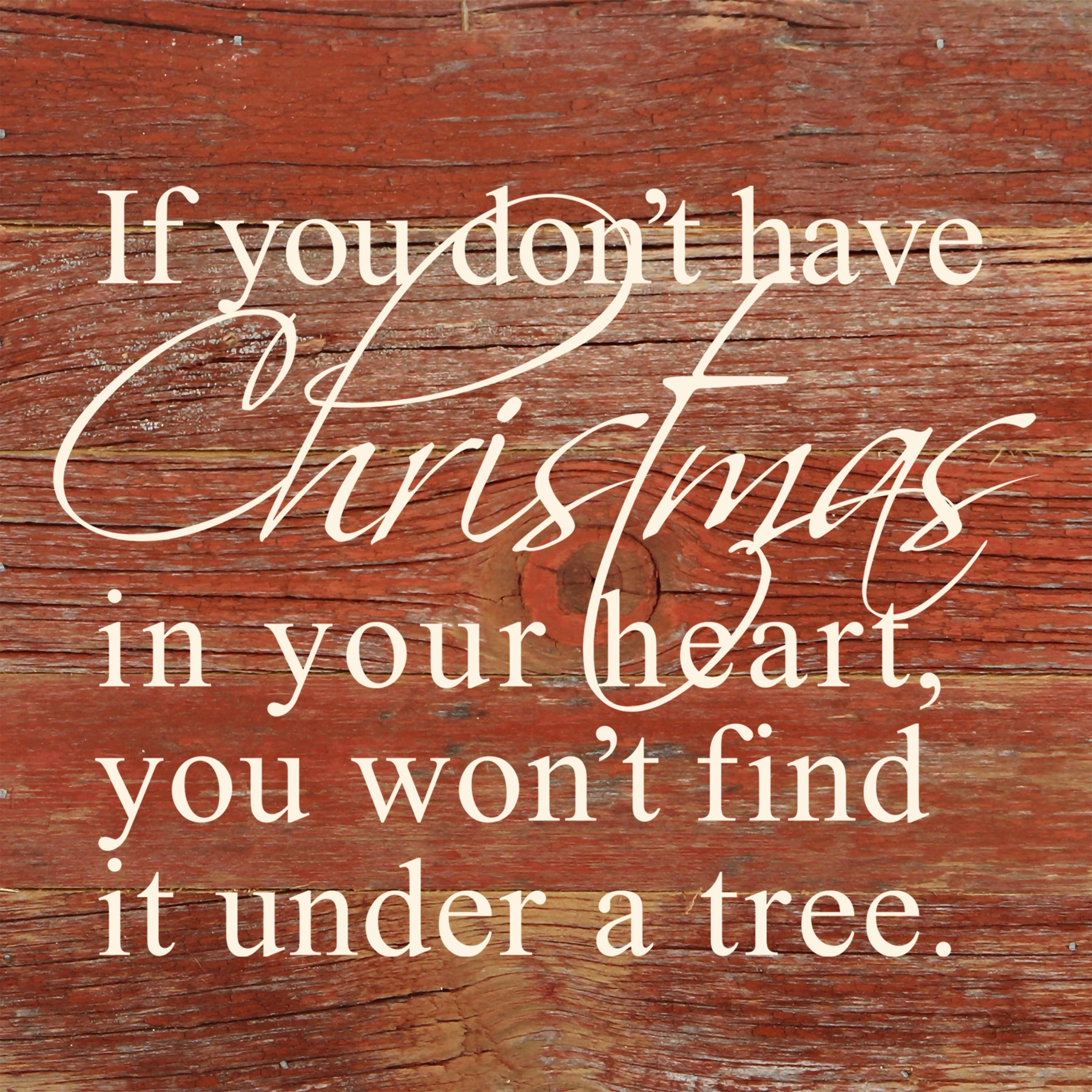 If you don't have Christmas in your heart, you won't find it under a tree. / 6"x6" Reclaimed Wood Sign