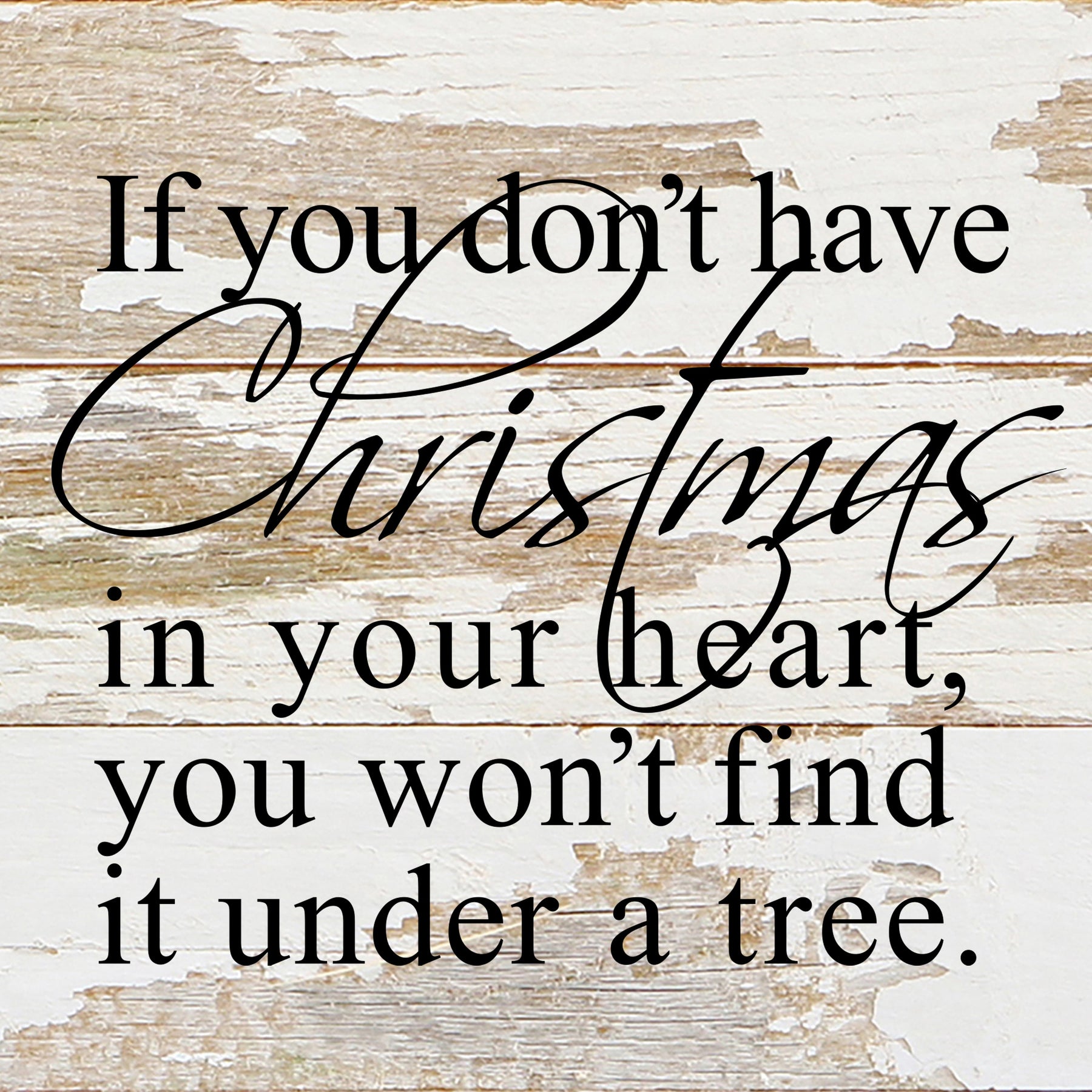 If you don't have Christmas in your heart, you won't find it under a tree. / 6"x6" Reclaimed Wood Sign