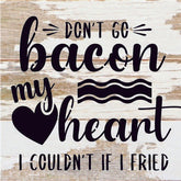 Don't go bacon my heart. I couldn't if I fried. / 6x6 Reclaimed Wood Sign