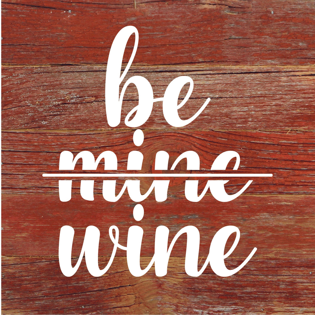 Be <strike>Mine</strike> Wine / 6x6 Reclaimed Wood Sign