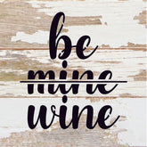 Be <strike>Mine</strike> Wine / 6x6 Reclaimed Wood Sign