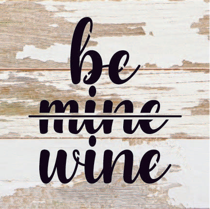 Be <strike>Mine</strike> Wine / 6x6 Reclaimed Wood Sign