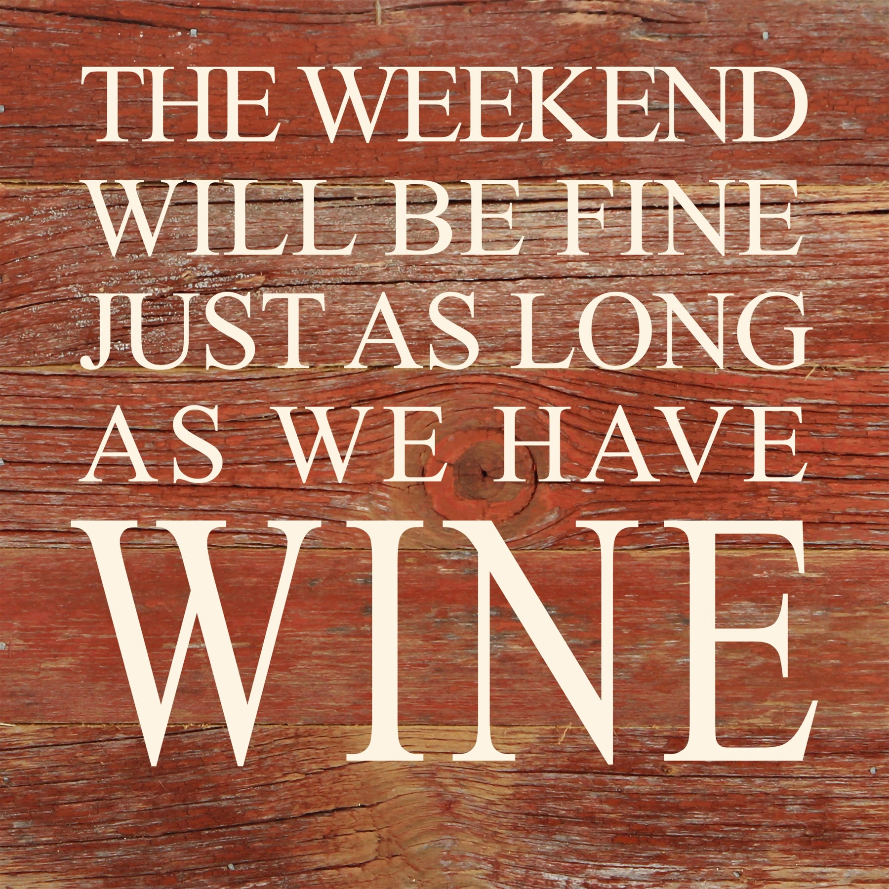 The weekend will be fine just as long as we have wine. / 6"x6" Reclaimed Wood Sign