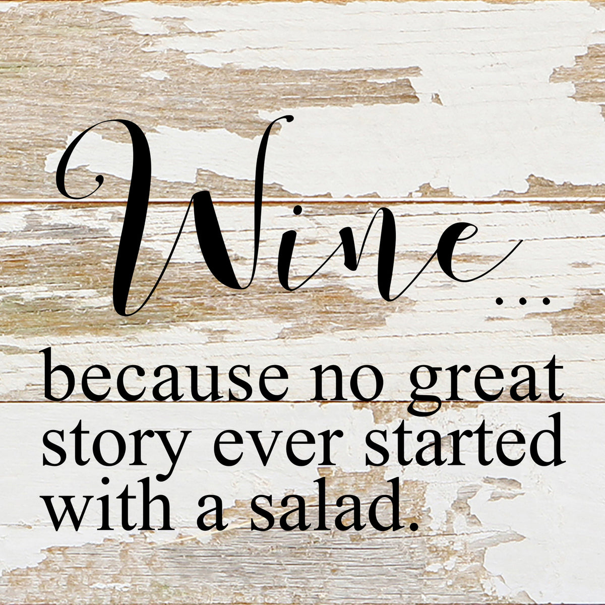 Wine...because no great story ever started with a salad. / 6"x6" Reclaimed Wood Sign